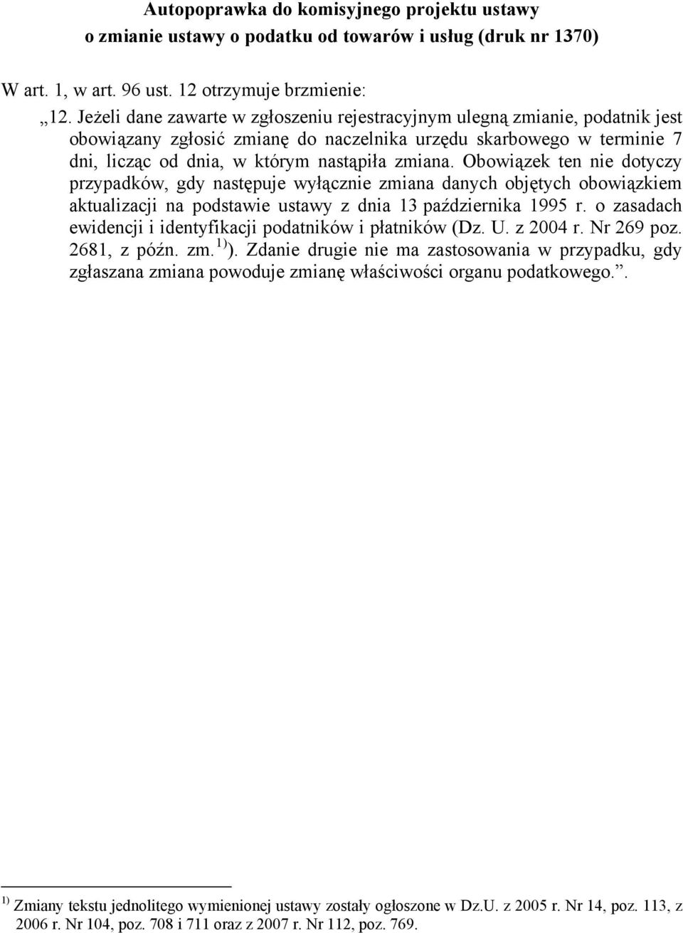 Obowiązek ten nie dotyczy przypadków, gdy następuje wyłącznie zmiana danych objętych obowiązkiem aktualizacji na podstawie ustawy z dnia 13 października 1995 r.