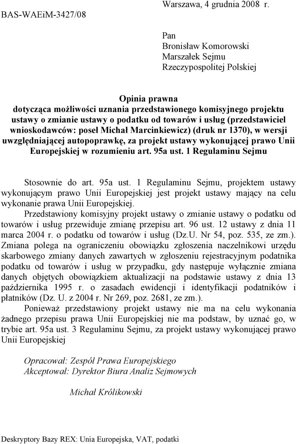 (przedstawiciel wnioskodawców: poseł Michał Marcinkiewicz) (druk nr 1370), w wersji uwzględniającej autopoprawkę, za projekt ustawy wykonującej prawo Unii Europejskiej w rozumieniu art. 95a ust.