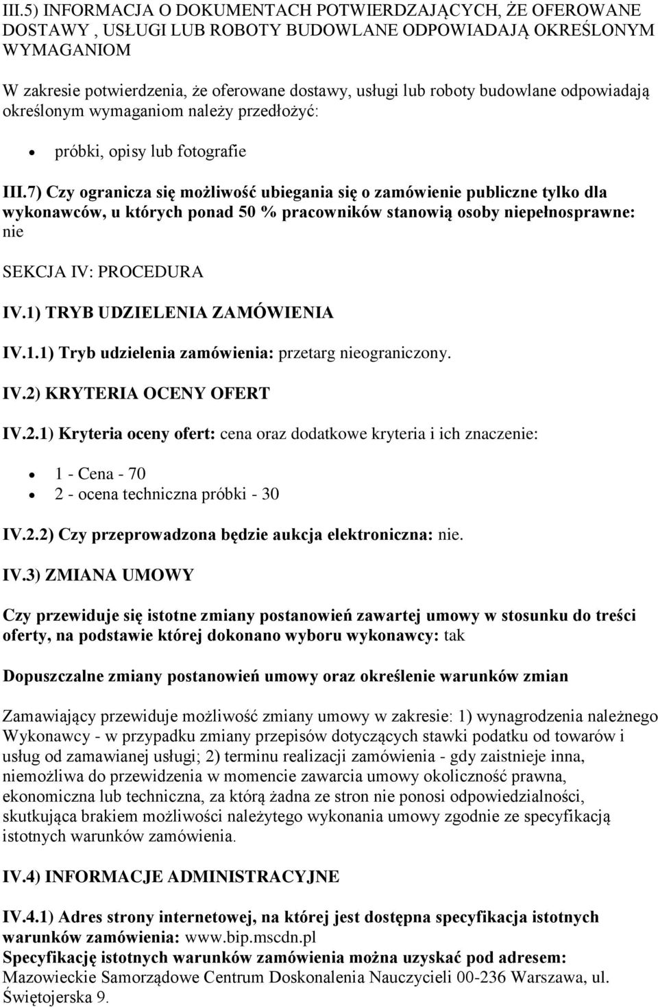 7) Czy ogranicza się możliwość ubiegania się o zamówienie publiczne tylko dla wykonawców, u których ponad 50 % pracowników stanowią osoby niepełnosprawne: nie SEKCJA IV: PROCEDURA IV.