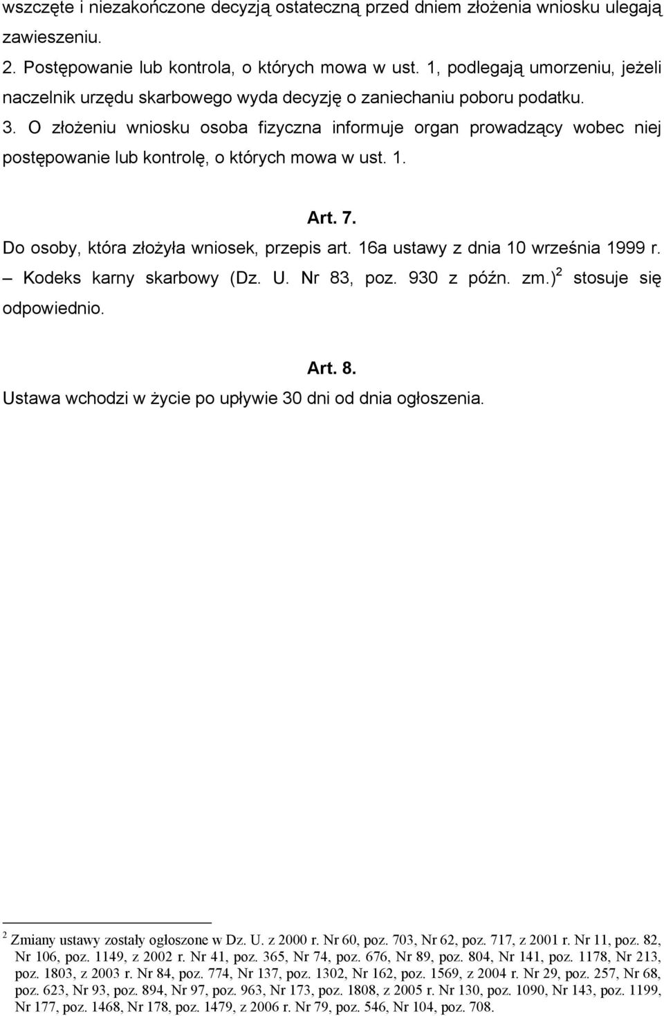 O złożeniu wniosku osoba fizyczna informuje organ prowadzący wobec niej postępowanie lub kontrolę, o których mowa w ust. 1. Art. 7. Do osoby, która złożyła wniosek, przepis art.