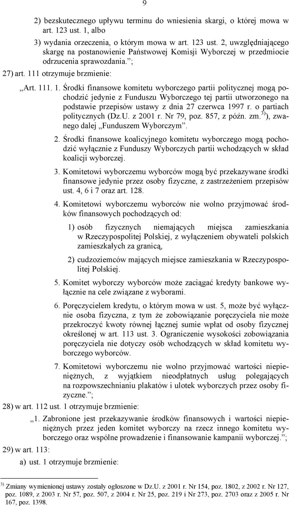 o partiach politycznych (Dz.U. z 2001 r. Nr 79, poz. 857, z późn. zm. 3) ), zwanego dalej Funduszem Wyborczym. 2. Środki finansowe koalicyjnego komitetu wyborczego mogą pochodzić wyłącznie z Funduszy Wyborczych partii wchodzących w skład koalicji wyborczej.