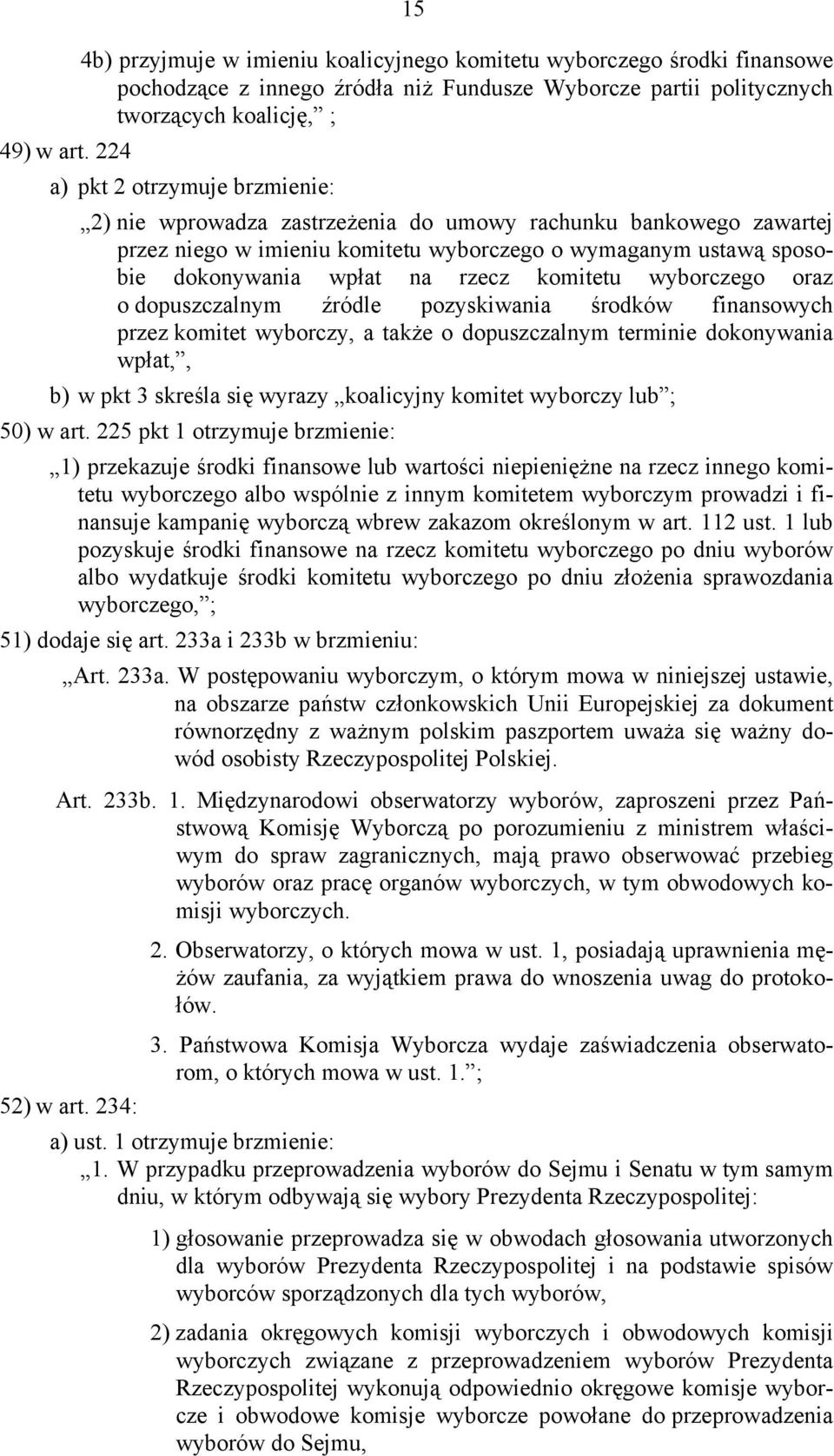 brzmienie: 2) nie wprowadza zastrzeżenia do umowy rachunku bankowego zawartej przez niego w imieniu komitetu wyborczego o wymaganym ustawą sposobie dokonywania wpłat na rzecz komitetu wyborczego oraz