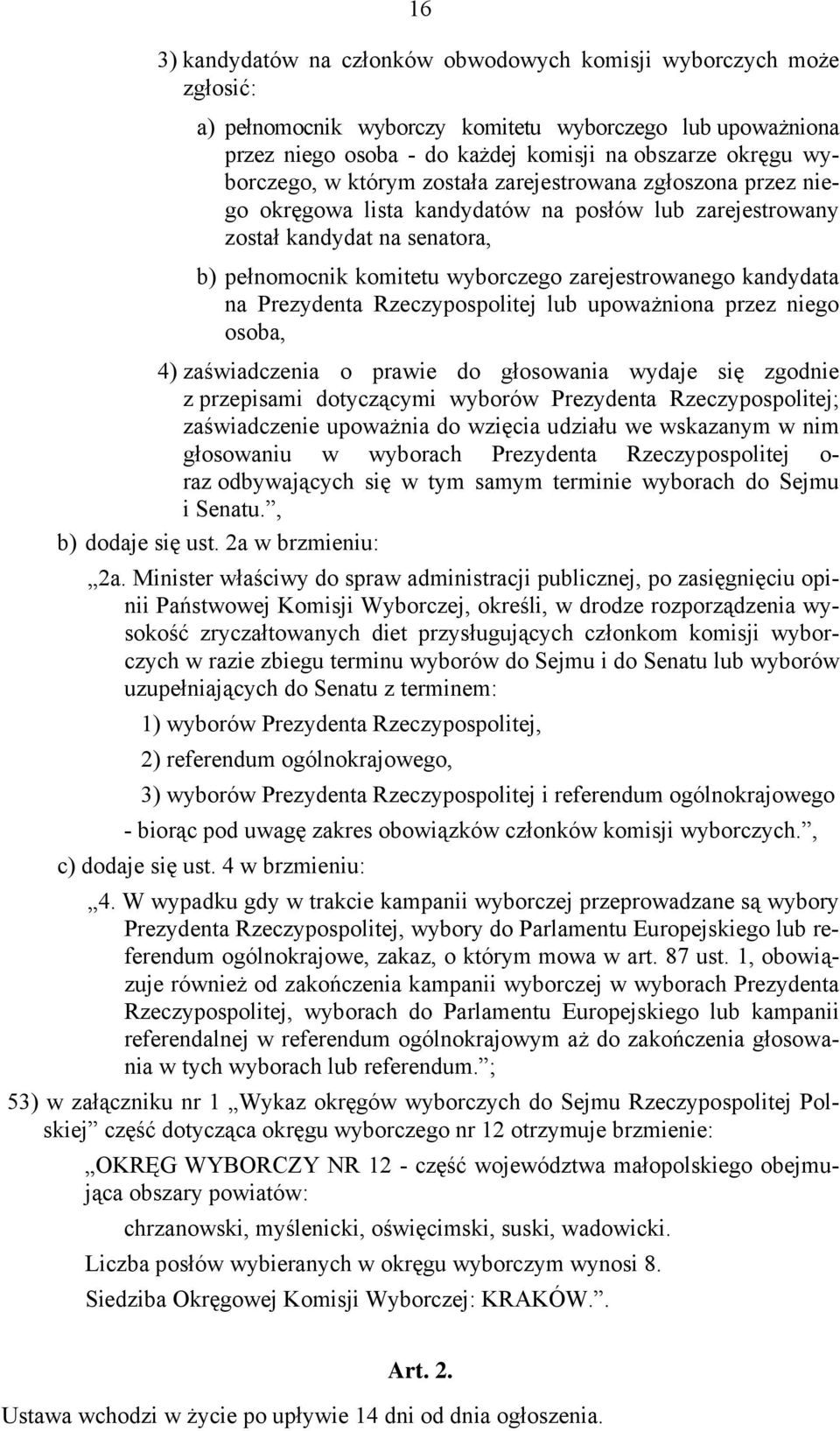 zarejestrowanego kandydata na Prezydenta Rzeczypospolitej lub upoważniona przez niego osoba, 4) zaświadczenia o prawie do głosowania wydaje się zgodnie z przepisami dotyczącymi wyborów Prezydenta
