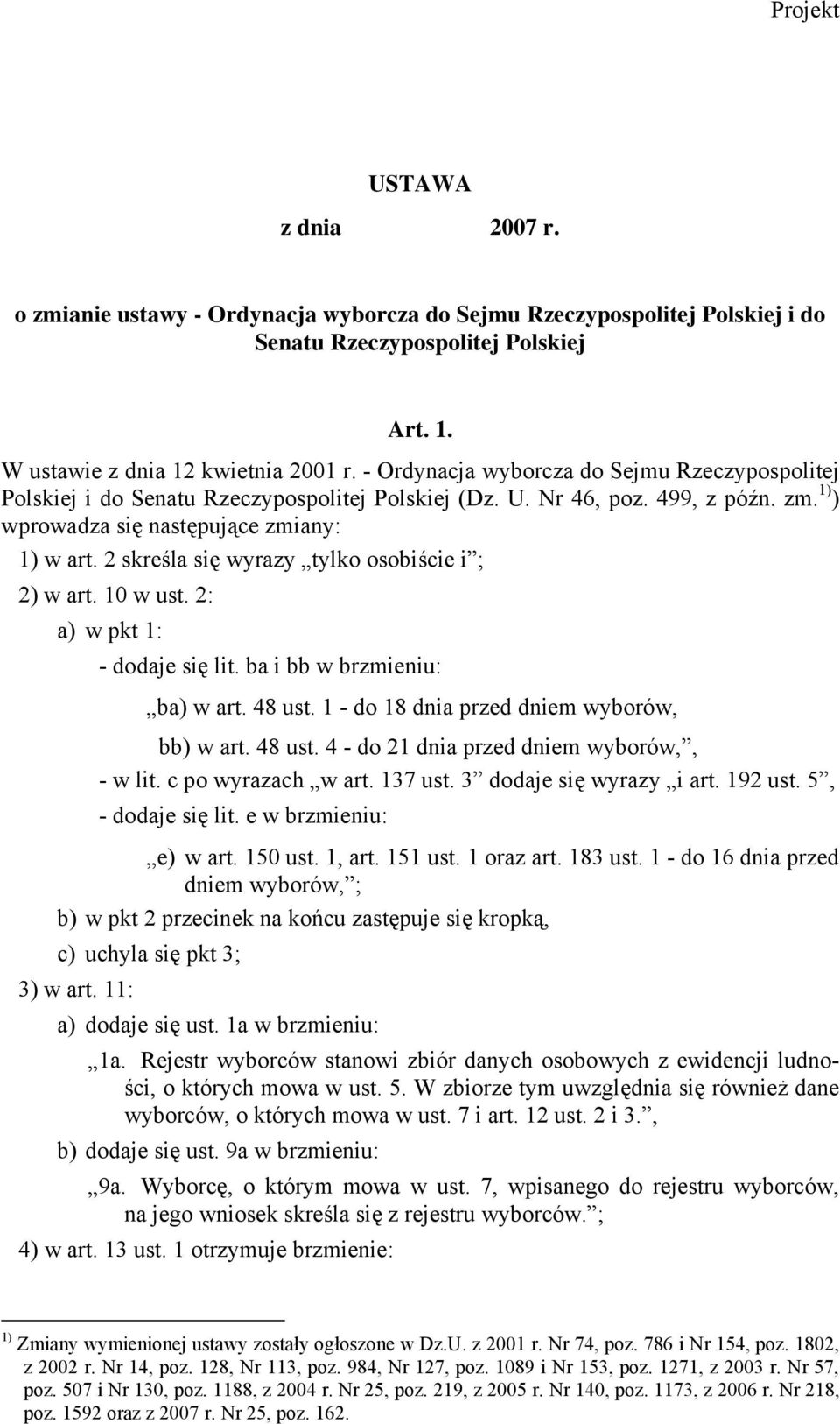 2 skreśla się wyrazy tylko osobiście i ; 2) w art. 10 w ust. 2: a) w pkt 1: - dodaje się lit. ba i bb w brzmieniu: ba) w art. 48 ust. 1 - do 18 dnia przed dniem wyborów, bb) w art. 48 ust. 4 - do 21 dnia przed dniem wyborów,, - w lit.