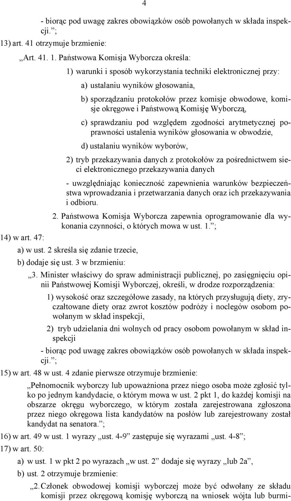Państwowa Komisja Wyborcza określa: 1) warunki i sposób wykorzystania techniki elektronicznej przy: a) ustalaniu wyników głosowania, b) sporządzaniu protokołów przez komisje obwodowe, komisje