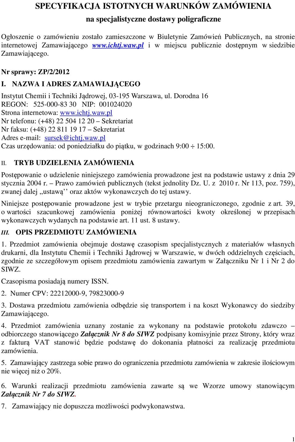 Dorodna 16 REGON: 525-000-83 30 NIP: 001024020 Strona internetowa: www.ichtj.waw.pl Nr telefonu: (+48) 22 504 12 20 Sekretariat Nr faksu: (+48) 22 811 19 17 Sekretariat Adres e-mail: sursek@ichtj.waw.pl Czas urzędowania: od poniedziałku do piątku, w godzinach 9:00 15:00.