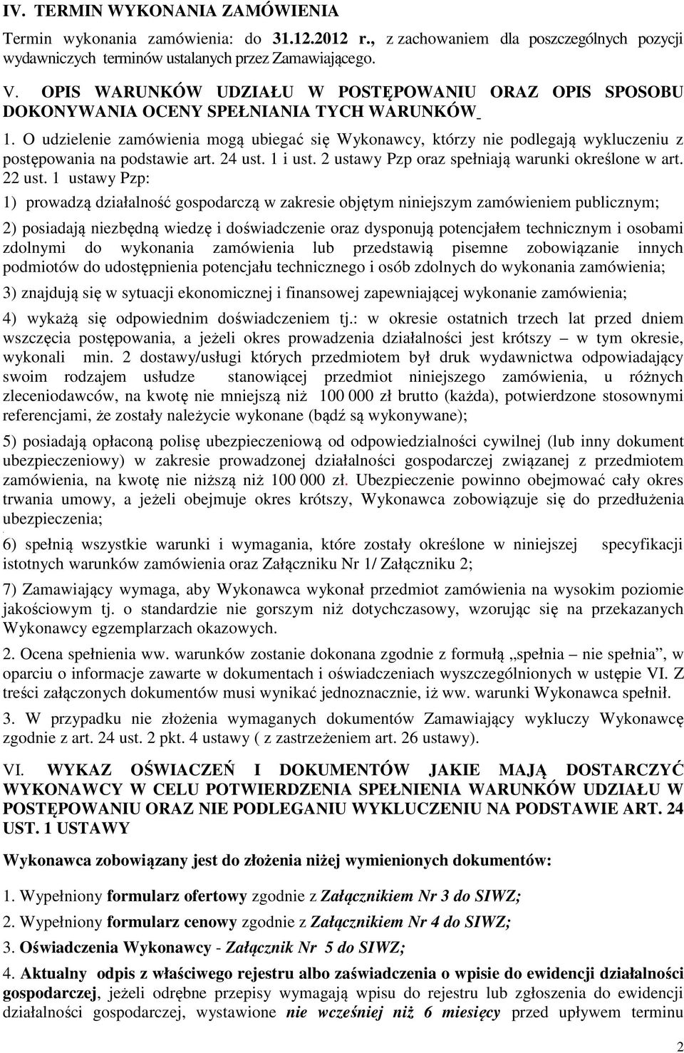 O udzielenie zamówienia mogą ubiegać się Wykonawcy, którzy nie podlegają wykluczeniu z postępowania na podstawie art. 24 ust. 1 i ust. 2 ustawy Pzp oraz spełniają warunki określone w art. 22 ust.