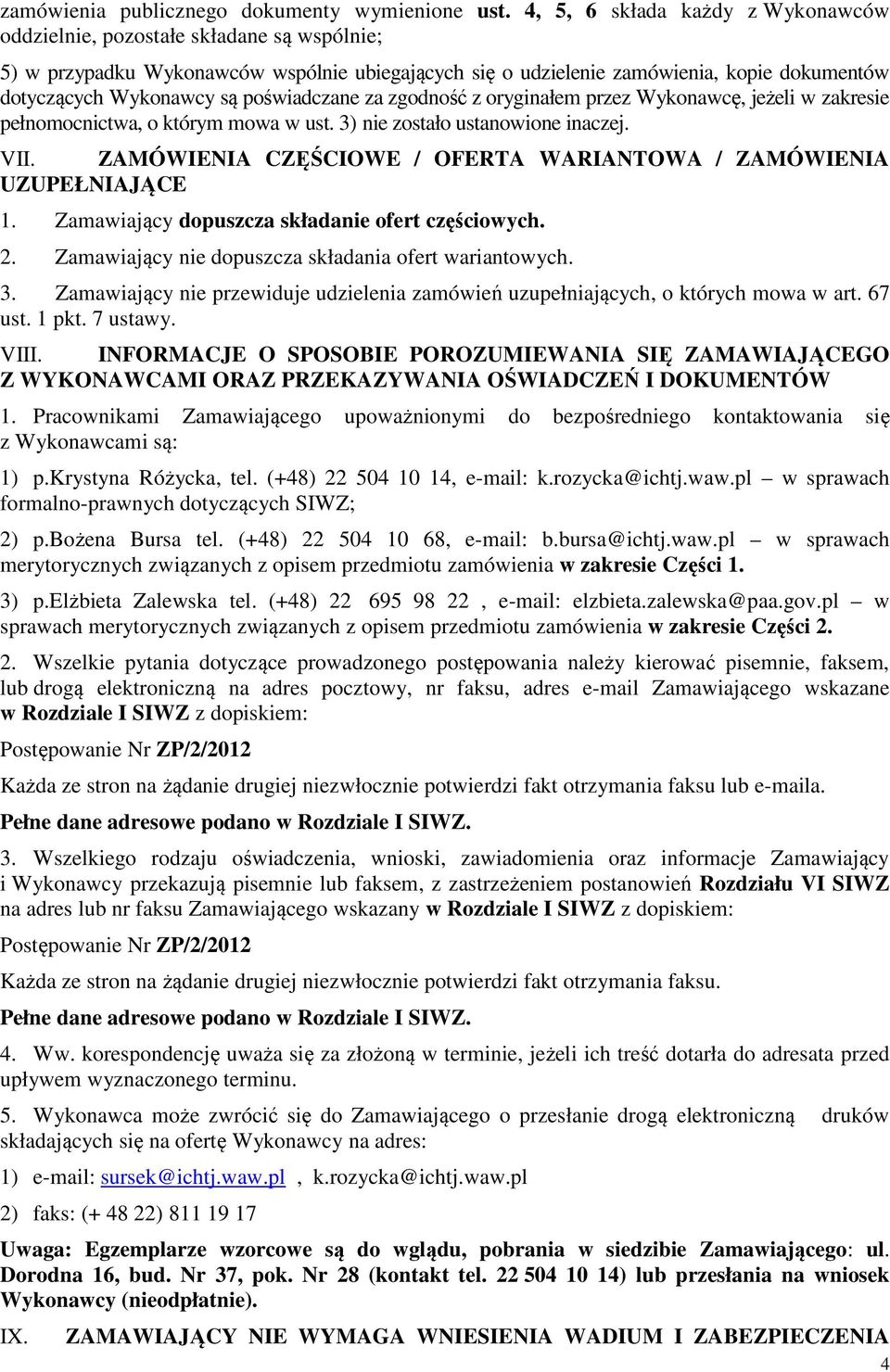 poświadczane za zgodność z oryginałem przez Wykonawcę, jeżeli w zakresie pełnomocnictwa, o którym mowa w ust. 3) nie zostało ustanowione inaczej. VII.
