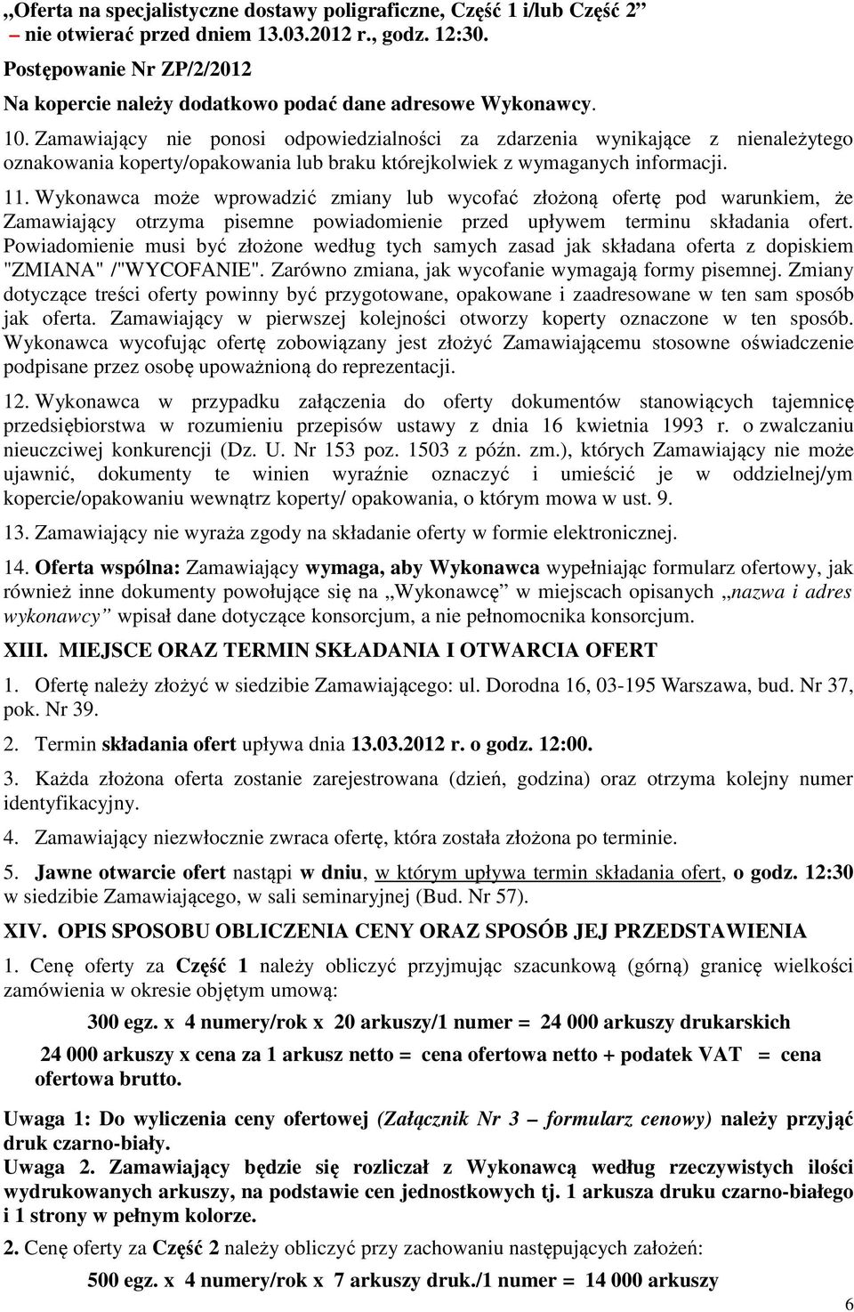 Zamawiający nie ponosi odpowiedzialności za zdarzenia wynikające z nienależytego oznakowania koperty/opakowania lub braku którejkolwiek z wymaganych informacji. 11.