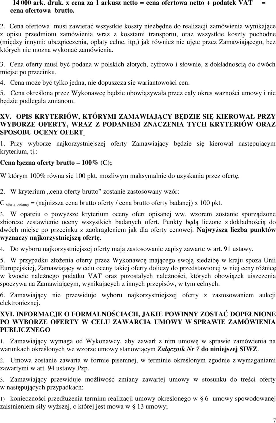 ubezpieczenia, opłaty celne, itp,) jak również nie ujęte przez Zamawiającego, bez których nie można wykonać zamówienia. 3.