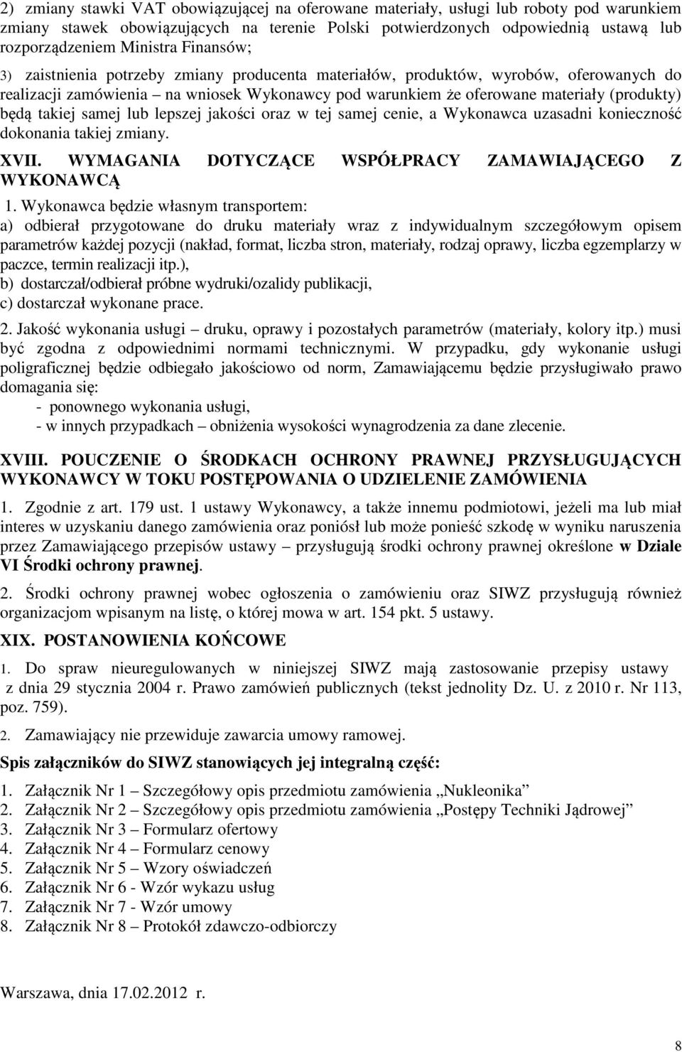 będą takiej samej lub lepszej jakości oraz w tej samej cenie, a Wykonawca uzasadni konieczność dokonania takiej zmiany. XVII. WYMAGANIA DOTYCZĄCE WSPÓŁPRACY ZAMAWIAJĄCEGO Z WYKONAWCĄ 1.