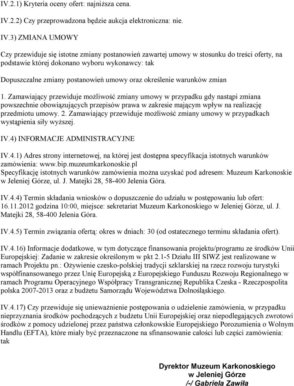 3) ZMIANA UMOWY Czy przewiduje się istotne zmiany postanowień zawartej umowy w stosunku do treści oferty, na podstawie której dokonano wyboru wykonawcy: tak Dopuszczalne zmiany postanowień umowy oraz