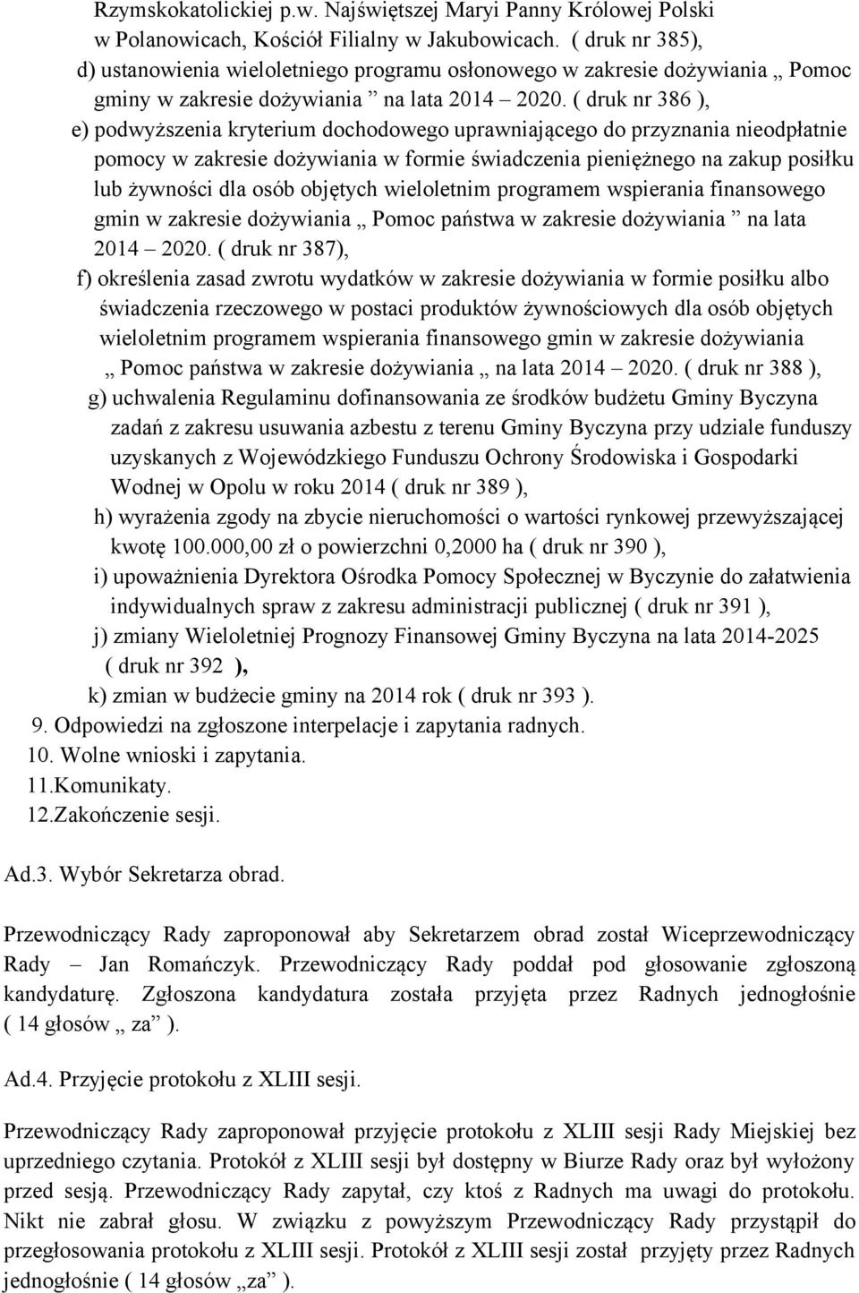 ( druk nr 386 ), e) podwyższenia kryterium dochodowego uprawniającego do przyznania nieodpłatnie pomocy w zakresie dożywiania w formie świadczenia pieniężnego na zakup posiłku lub żywności dla osób