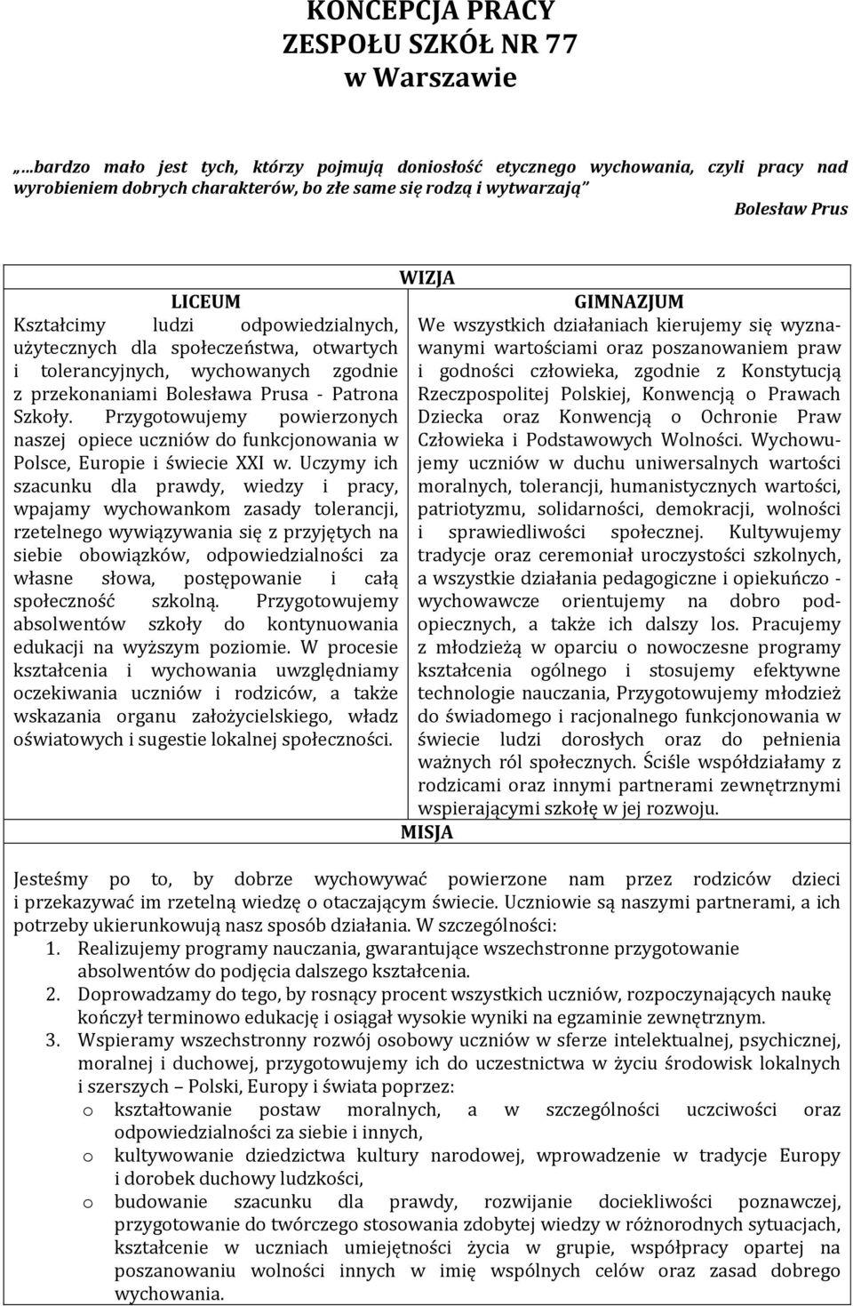 poszanowaniem praw i tolerancyjnych, wychowanych zgodnie i godności człowieka, zgodnie z Konstytucją z przekonaniami Bolesława Prusa - Patrona Rzeczpospolitej Polskiej, Konwencją o Prawach Szkoły.
