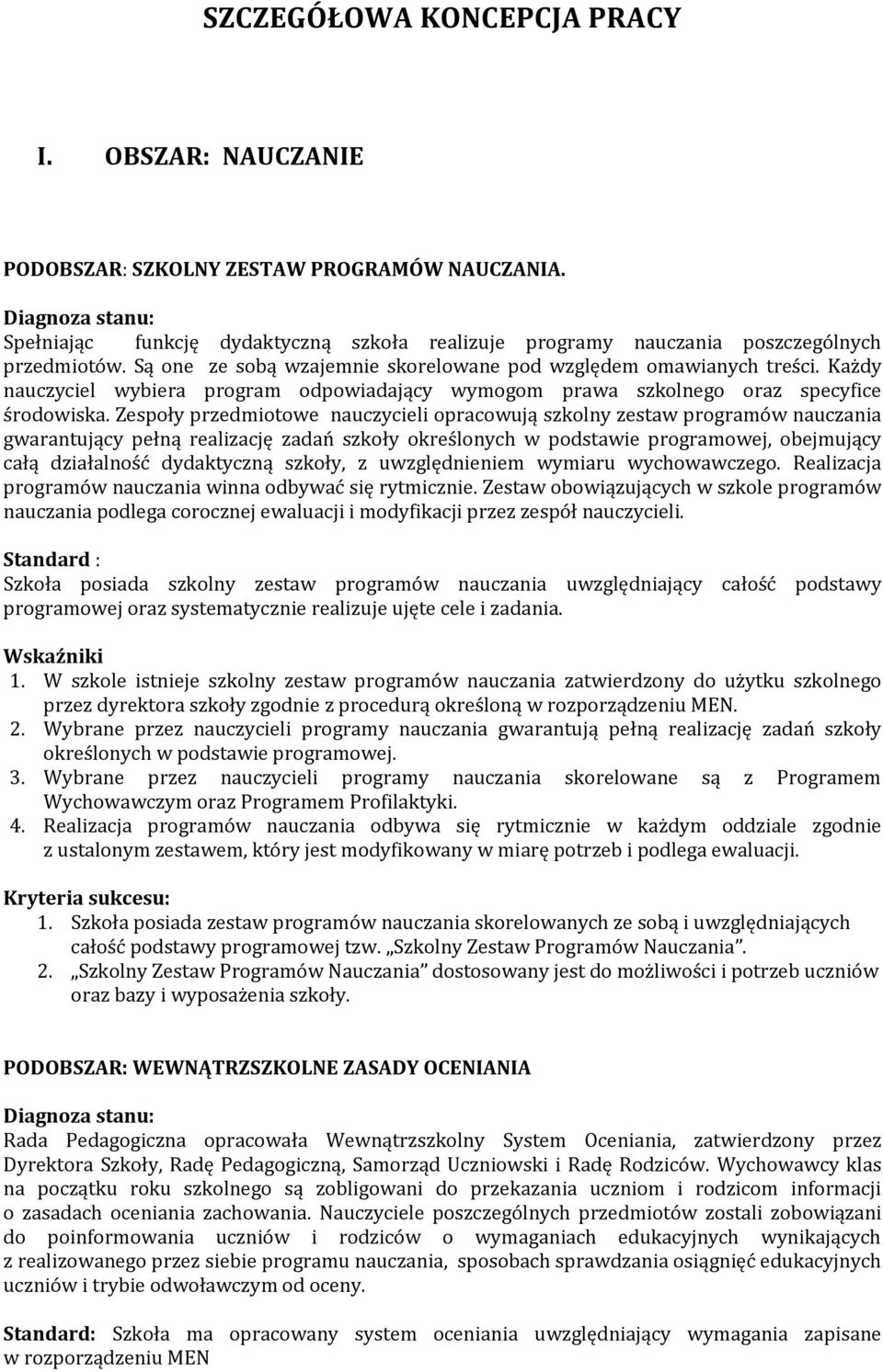 Zespoły przedmiotowe nauczycieli opracowują szkolny zestaw programów nauczania gwarantujący pełną realizację zadań szkoły określonych w podstawie programowej, obejmujący całą działalność dydaktyczną