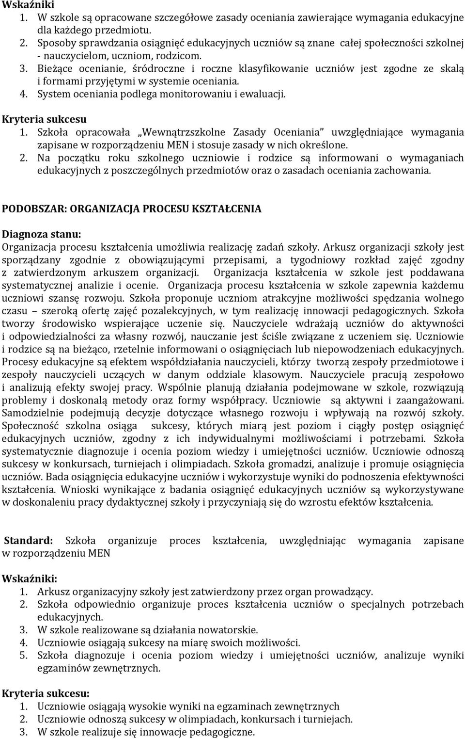 Bieżące ocenianie, śródroczne i roczne klasyfikowanie uczniów jest zgodne ze skalą i formami przyjętymi w systemie oceniania. 4. System oceniania podlega monitorowaniu i ewaluacji. Kryteria sukcesu 1.