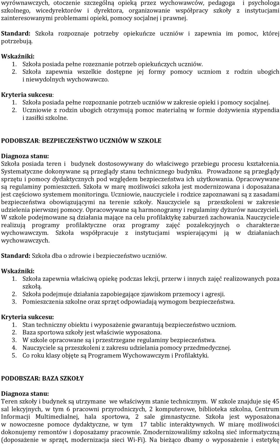 Szkoła zapewnia wszelkie dostępne jej formy pomocy uczniom z rodzin ubogich i niewydolnych wychowawczo. 1. Szkoła posiada pełne rozpoznanie potrzeb uczniów w zakresie opieki i pomocy socjalnej. 2.