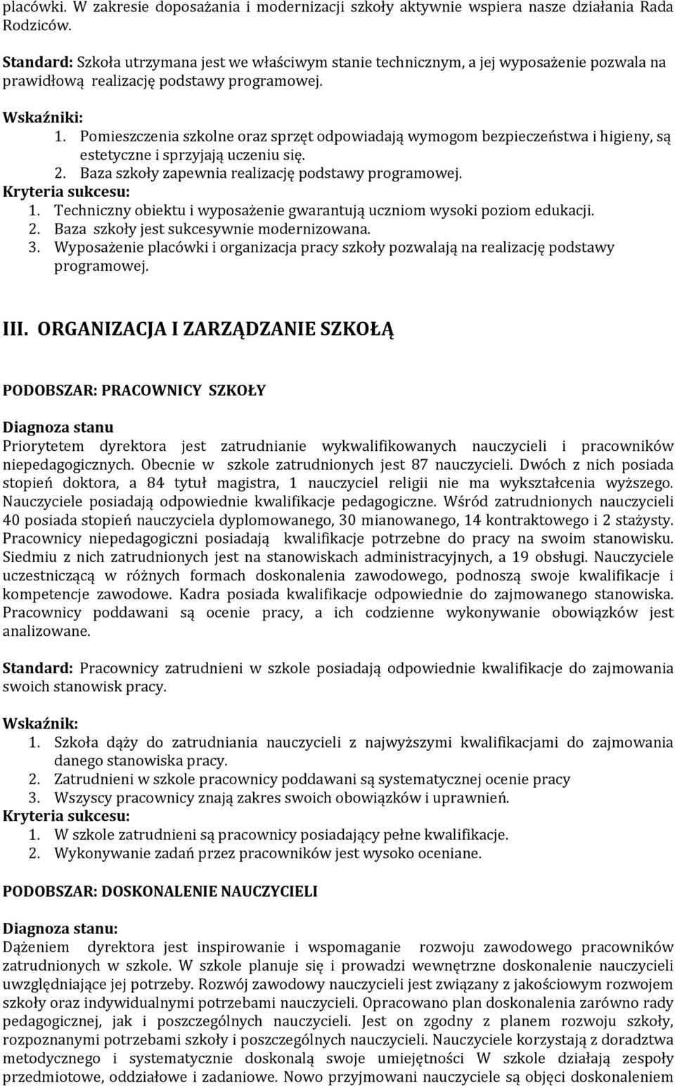 Pomieszczenia szkolne oraz sprzęt odpowiadają wymogom bezpieczeństwa i higieny, są estetyczne i sprzyjają uczeniu się. 2. Baza szkoły zapewnia realizację podstawy programowej. 1.