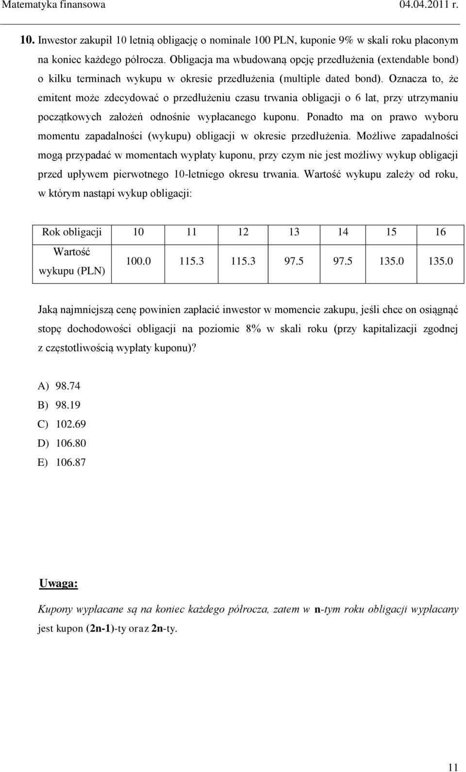 Oznacza to, że emitent może zdecydować o przedłużeniu czasu trwania obligacji o 6 lat, przy utrzymaniu początkowych założeń odnośnie wypłacanego kuponu.