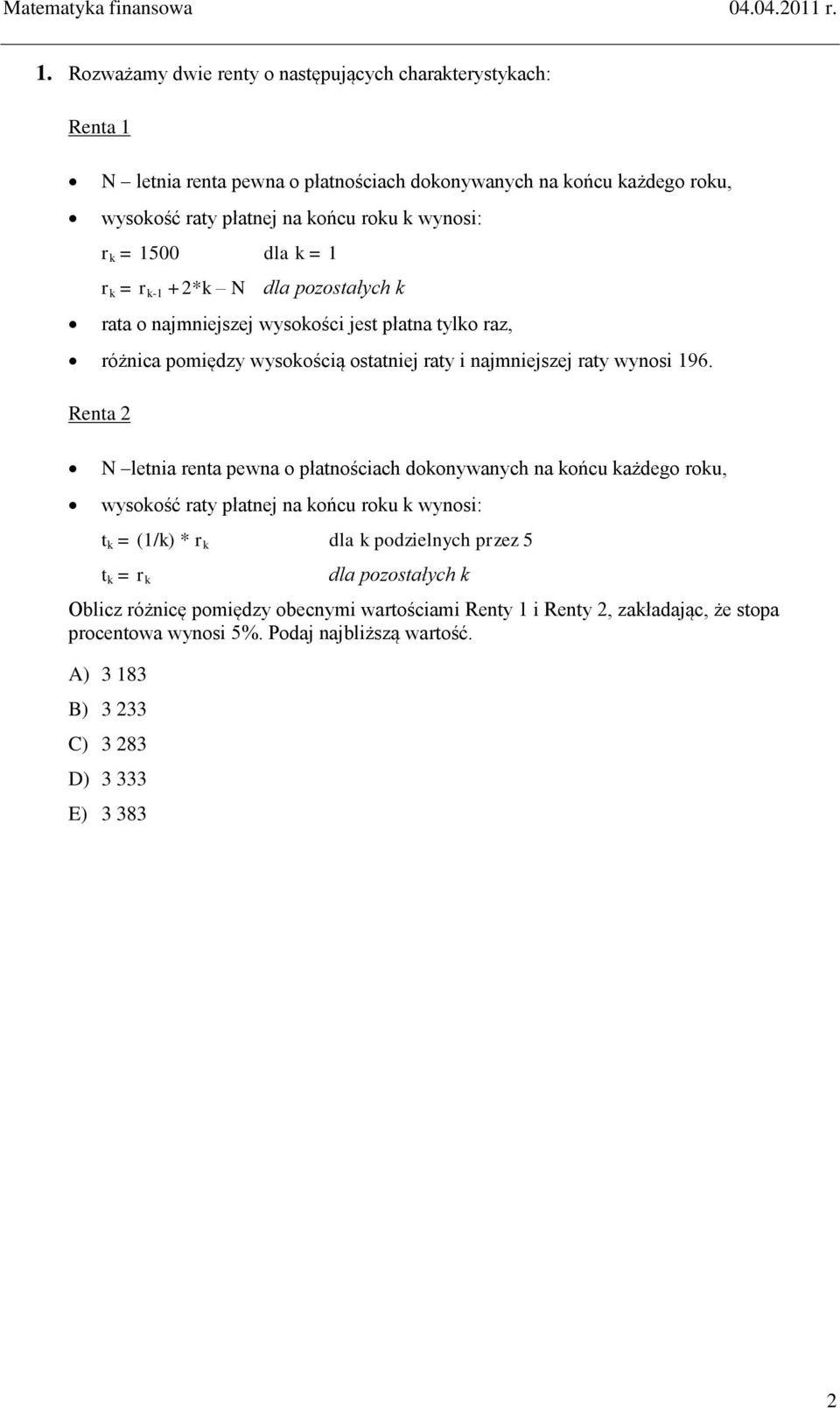 Renta 2 N letnia renta pewna o płatnościach dokonywanych na końcu każdego roku, wysokość raty płatnej na końcu roku k wynosi: t k = (1/k) * r k dla k podzielnych przez 5 t k = r k dla