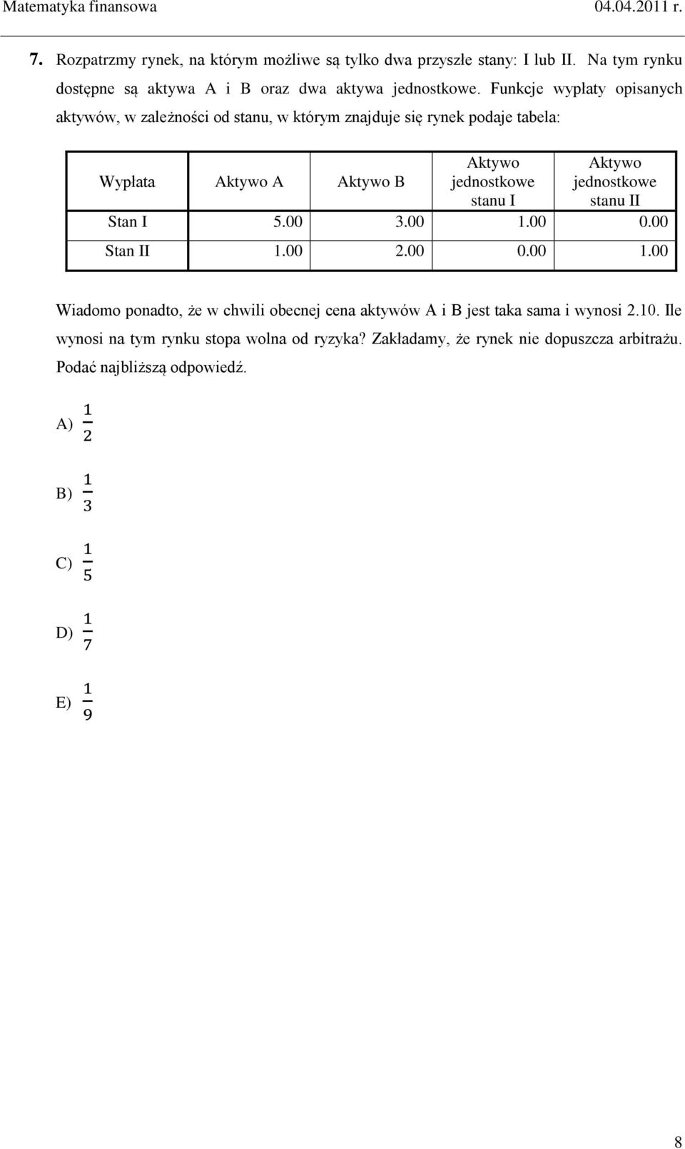 stanu I Aktywo jednostkowe stanu II Stan I 5.00 3.00 1.00 0.00 Stan II 1.00 2.00 0.00 1.00 Wiadomo ponadto, że w chwili obecnej cena aktywów A i B jest taka sama i wynosi 2.