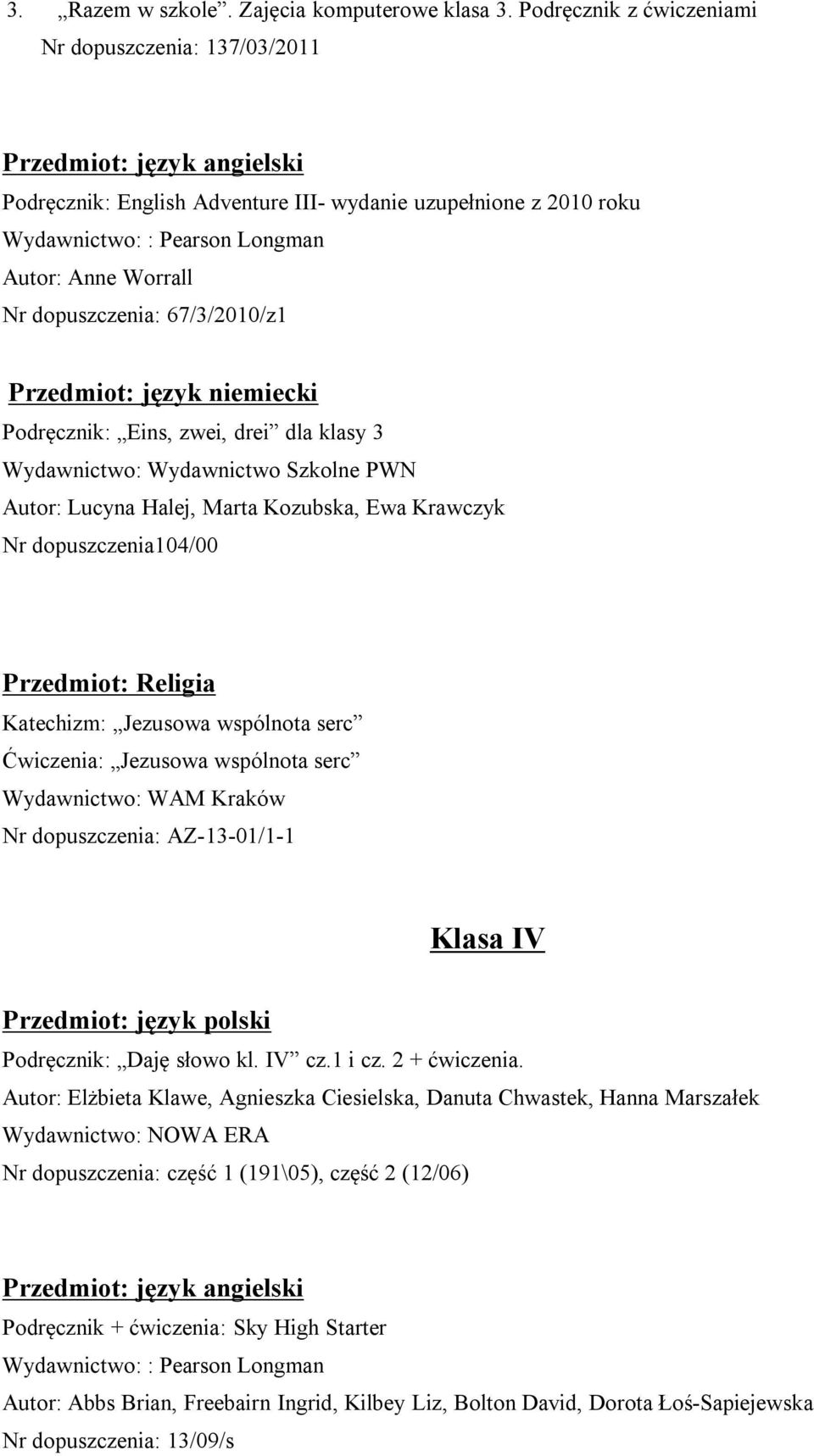 Podręcznik: Eins, zwei, drei dla klasy 3 Autor: Lucyna Halej, Marta Kozubska, Ewa Krawczyk Nr dopuszczenia104/00 Przedmiot: Religia Katechizm: Jezusowa wspólnota serc Ćwiczenia: Jezusowa wspólnota