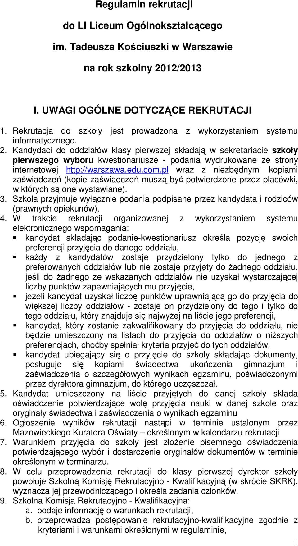 Kandydaci do oddziałów klasy pierwszej składają w sekretariacie szkoły pierwszego wyboru kwestionariusze - podania wydrukowane ze strony internetowej http://warszawa.edu.com.