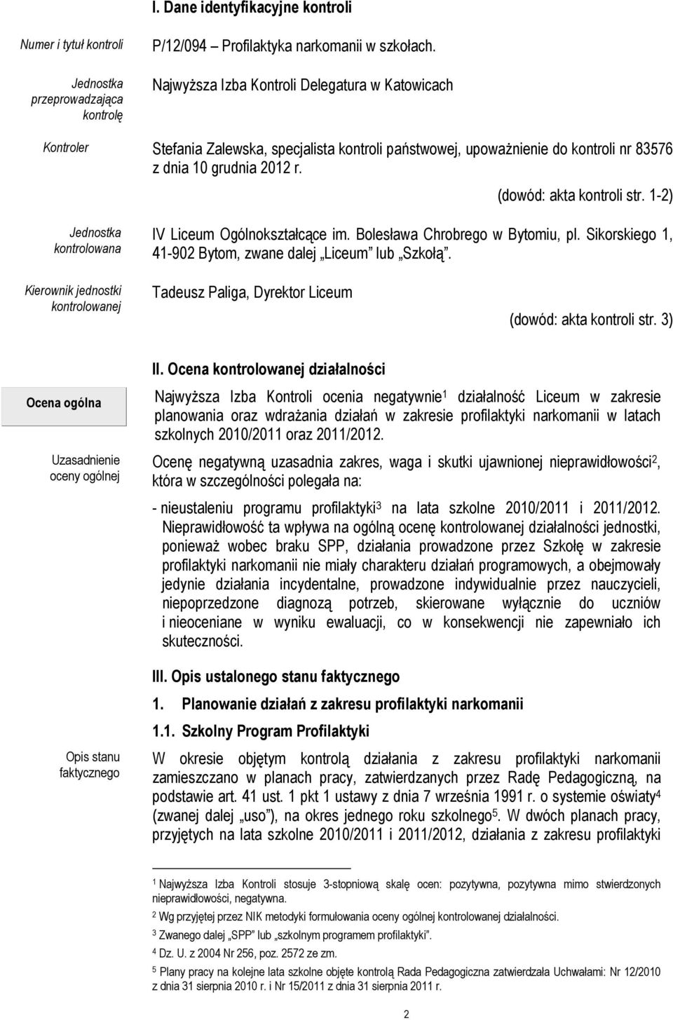 1-2) Jednostka kontrolowana IV Liceum Ogólnokształcące im. Bolesława Chrobrego w Bytomiu, pl. Sikorskiego 1, 41-902 Bytom, zwane dalej Liceum lub Szkołą.