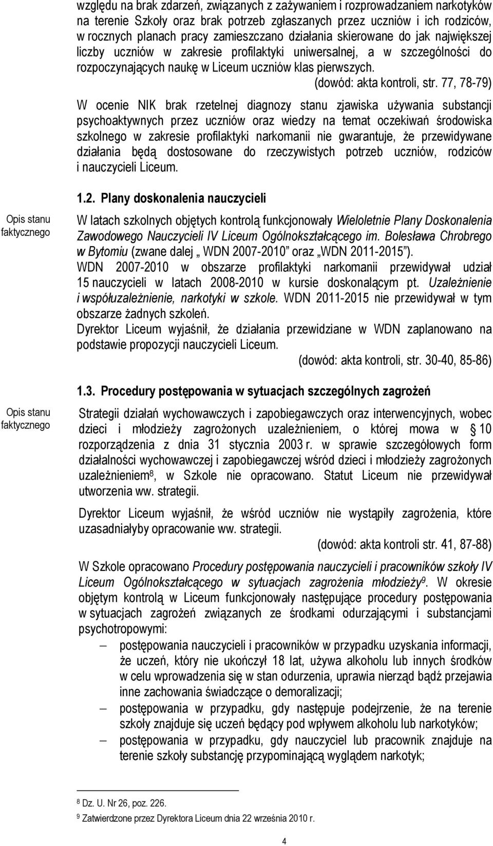 77, 78-79) W ocenie NIK brak rzetelnej diagnozy stanu zjawiska uŝywania substancji psychoaktywnych przez uczniów oraz wiedzy na temat oczekiwań środowiska szkolnego w zakresie profilaktyki narkomanii