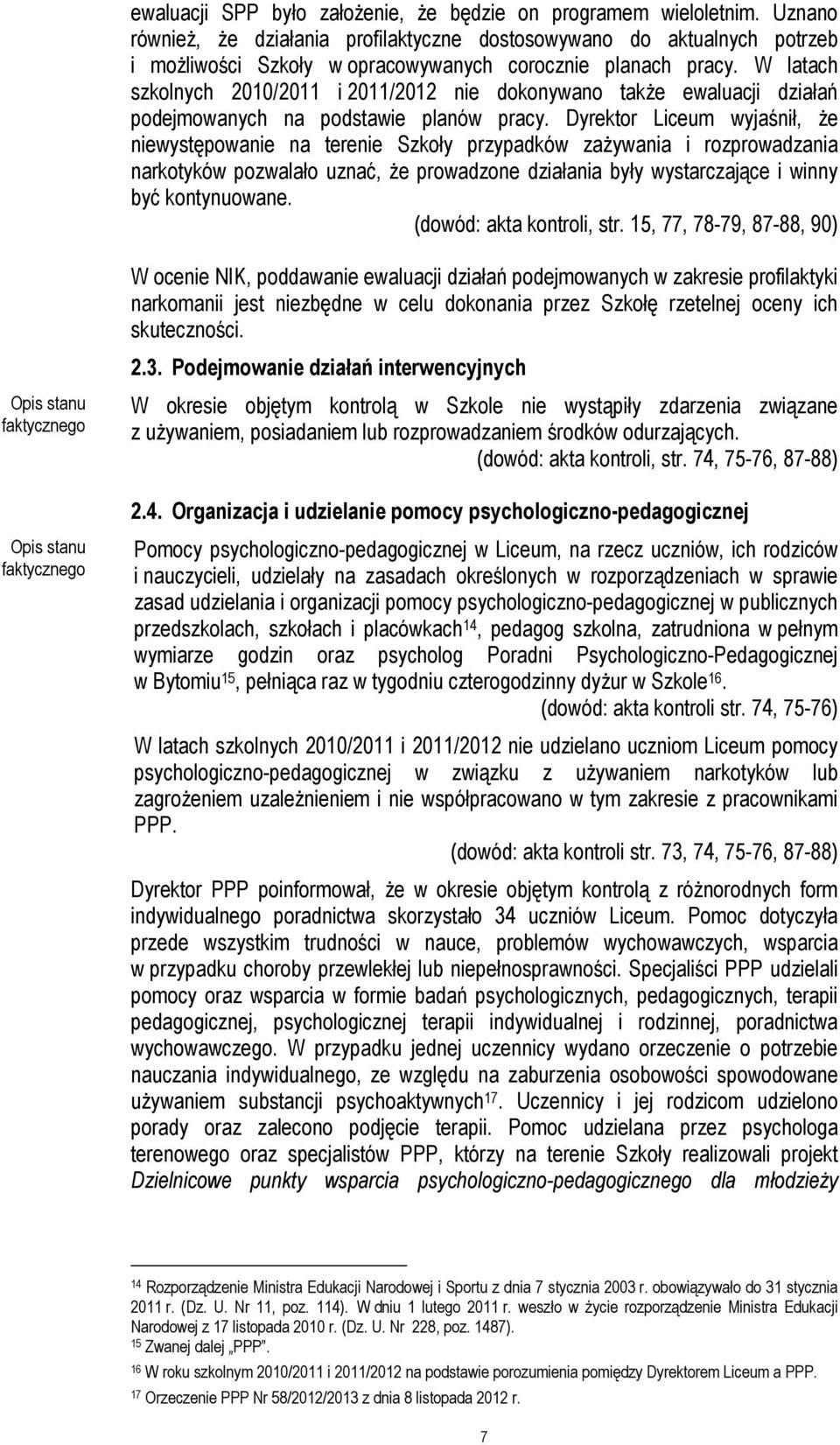 W latach szkolnych 2010/2011 i 2011/2012 nie dokonywano takŝe ewaluacji działań podejmowanych na podstawie planów pracy.