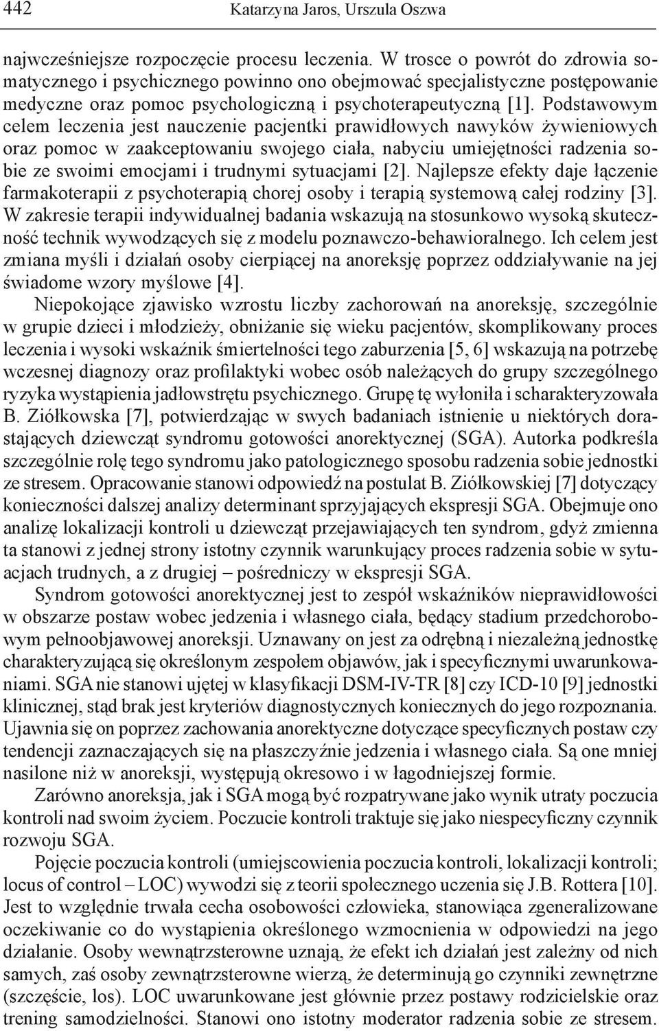 Podstawowym celem leczenia jest nauczenie pacjentki prawidłowych nawyków żywieniowych oraz pomoc w zaakceptowaniu swojego ciała, nabyciu umiejętności radzenia sobie ze swoimi emocjami i trudnymi