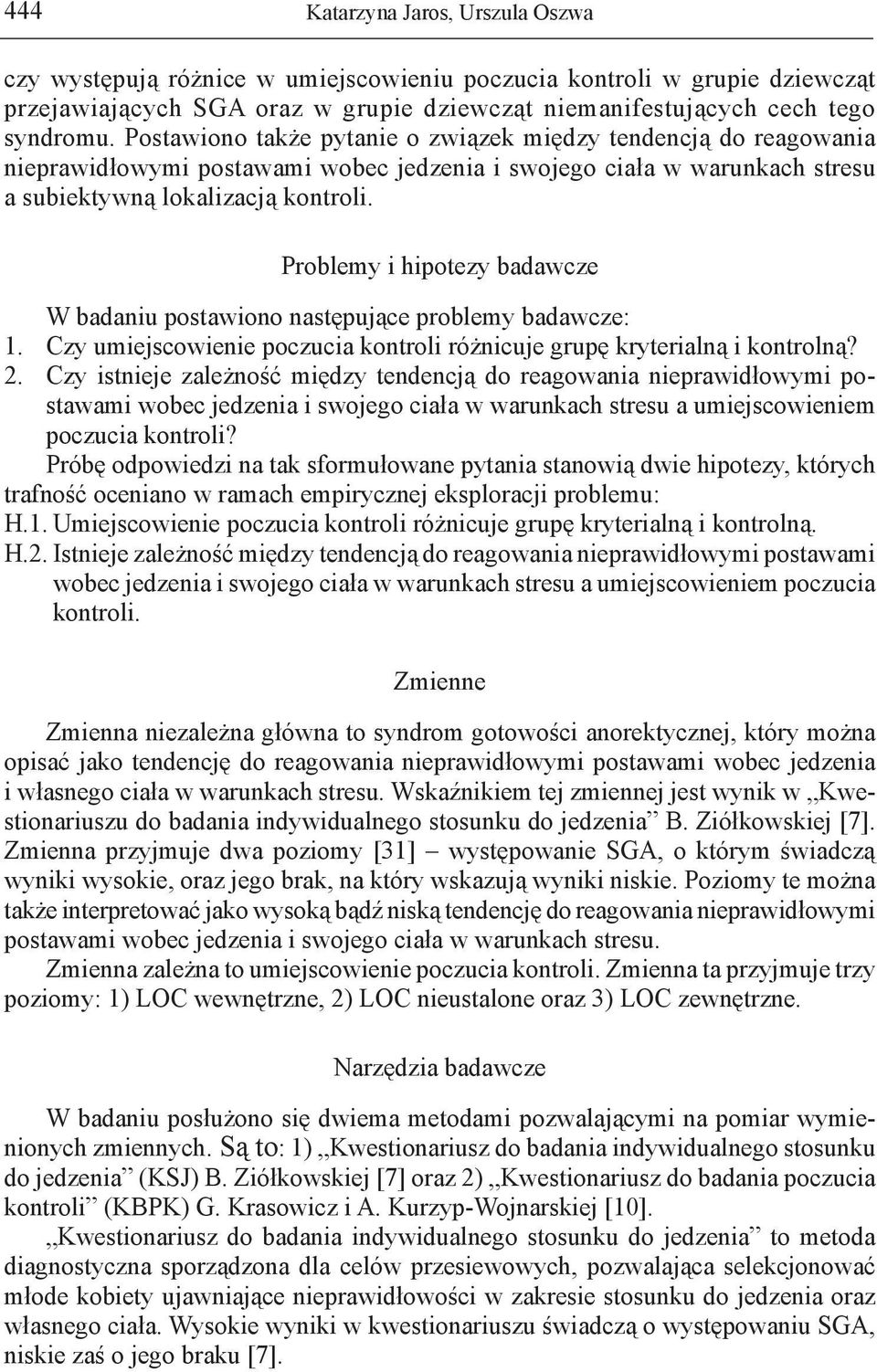 Problemy i hipotezy badawcze W badaniu postawiono następujące problemy badawcze: 1. Czy umiejscowienie poczucia kontroli różnicuje grupę kryterialną i kontrolną? 2.