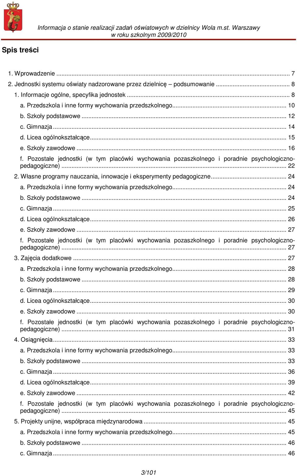 .. 16 f. Pozostałe jednostki (w tym placówki wychowania pozaszkolnego i poradnie psychologicznopedagogiczne)... 22 2. Własne programy nauczania, innowacje i eksperymenty pedagogiczne... 24 a.