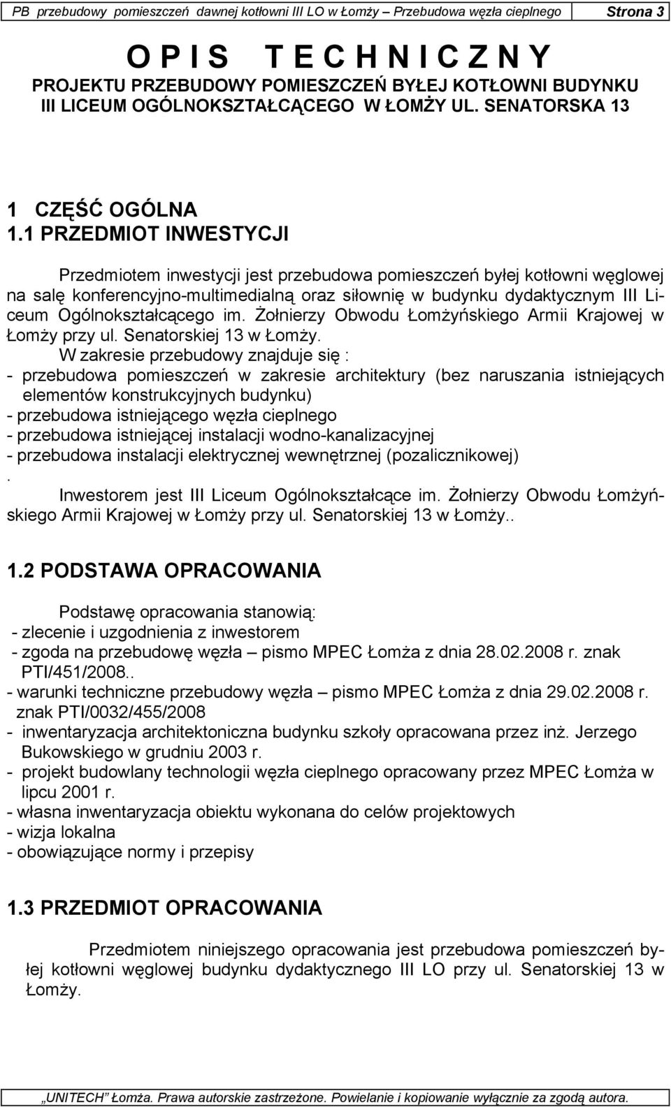 1 PRZEDMIOT INWESTYCJI Przedmiotem inwestycji jest przebudowa pomieszczeń byłej kotłowni węglowej na salę konferencyjno-multimedialną oraz siłownię w budynku dydaktycznym III Liceum