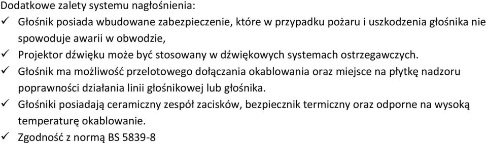 Głośnik ma możliwośd przelotowego dołączania okablowania oraz miejsce na płytkę nadzoru poprawności działania linii głośnikowej