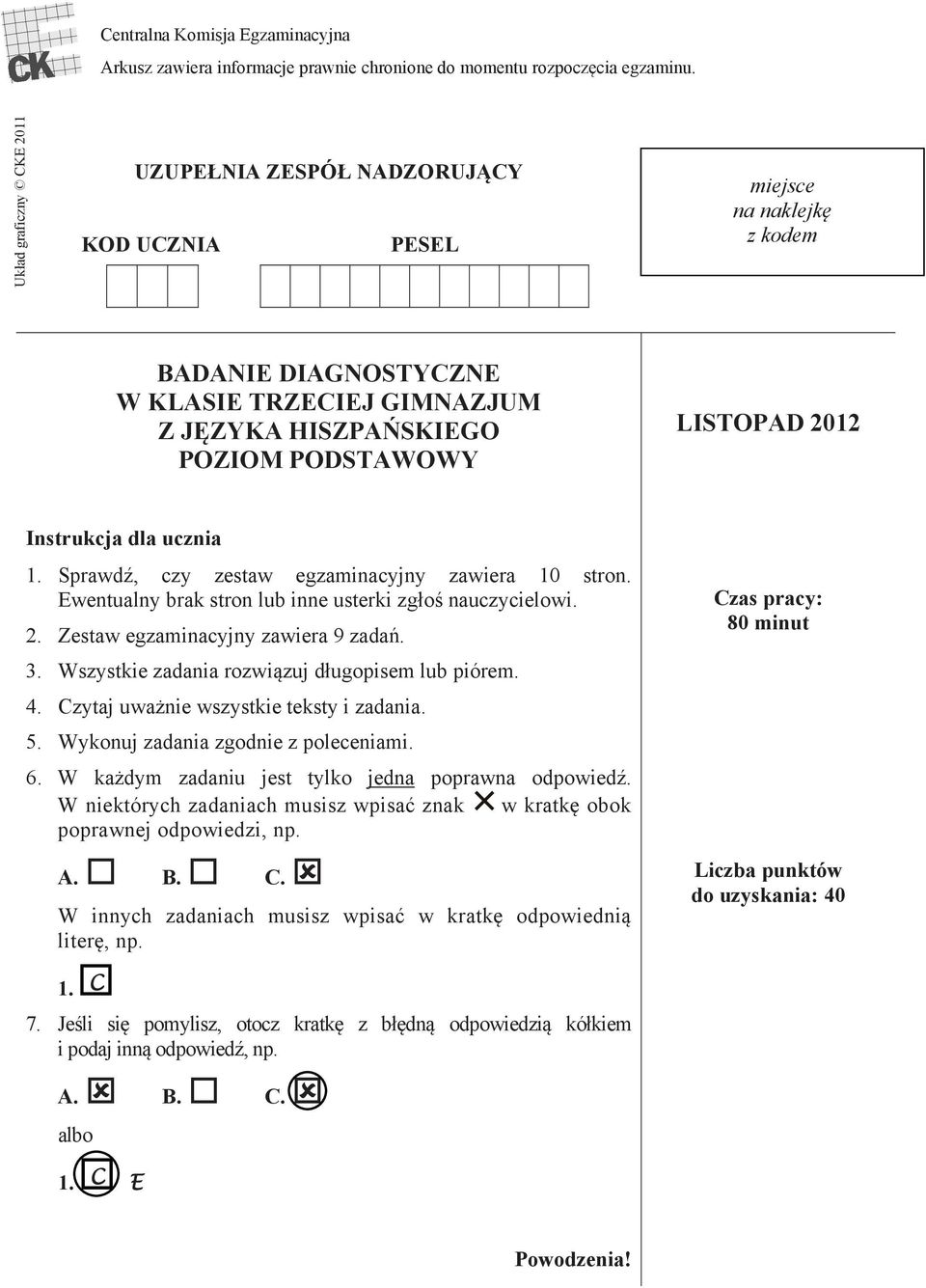 Instrukcja dla ucznia 1. Sprawd, czy zestaw egzaminacyjny zawiera 10 stron. Ewentualny brak stron lub inne usterki zgo nauczycielowi. 2. Zestaw egzaminacyjny zawiera 9 zada. 3.