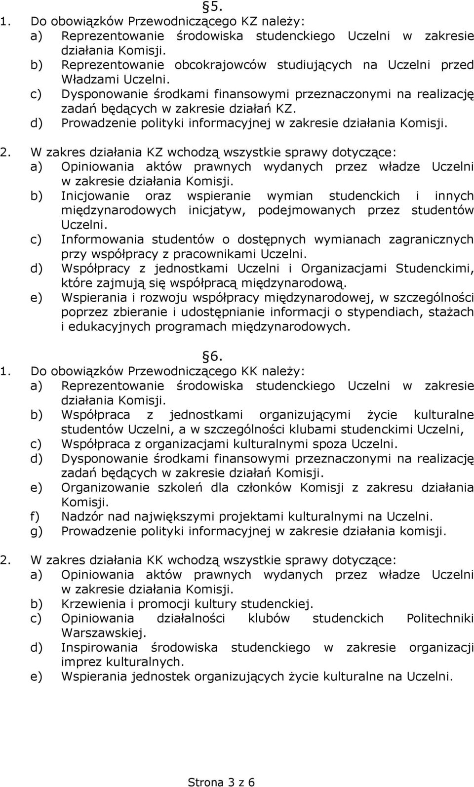 W zakres działania KZ wchodzą wszystkie sprawy dotyczące: a) Opiniowania aktów prawnych wydanych przez władze Uczelni w zakresie b) Inicjowanie oraz wspieranie wymian studenckich i innych