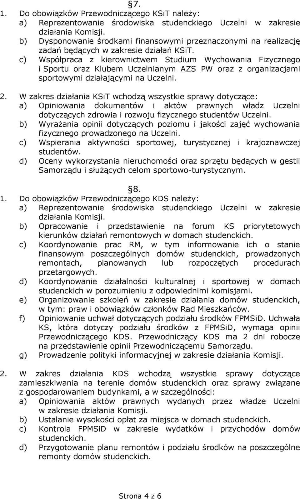 W zakres działania KSiT wchodzą wszystkie sprawy dotyczące: a) Opiniowania dokumentów i aktów prawnych władz Uczelni dotyczących zdrowia i rozwoju fizycznego studentów Uczelni.