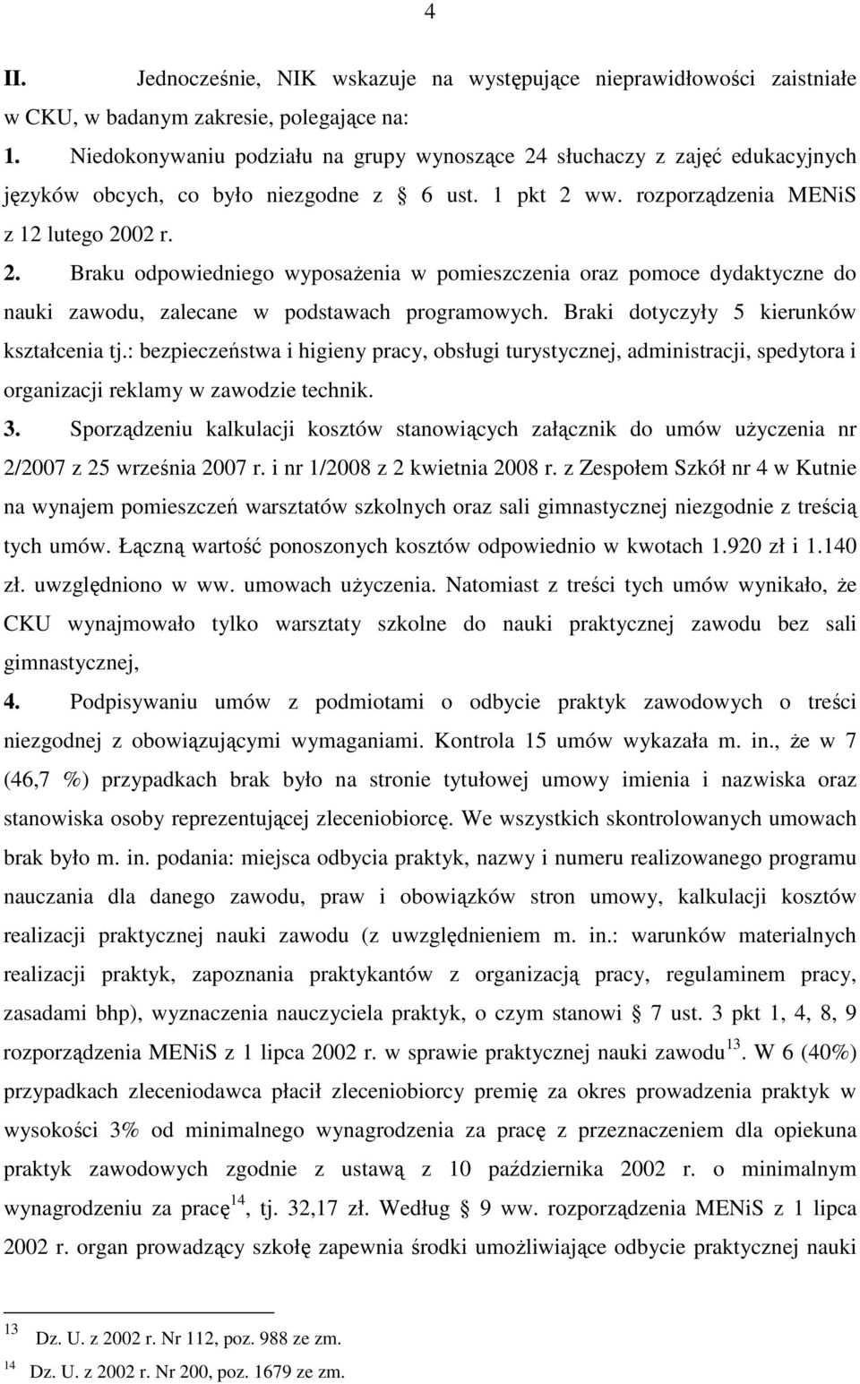 Braki dotyczyły 5 kierunków kształcenia tj.: bezpieczeństwa i higieny pracy, obsługi turystycznej, administracji, spedytora i organizacji reklamy w zawodzie technik. 3.