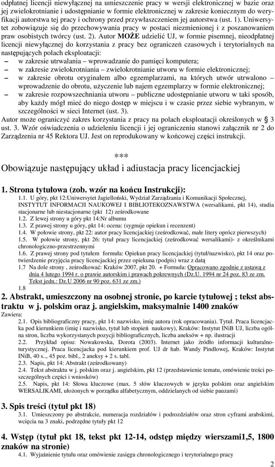 Autor MOŻE udzielić UJ, w formie pisemnej, nieodpłatnej licencji niewyłącznej do korzystania z pracy bez ograniczeń czasowych i terytorialnych na następujących polach eksploatacji: w zakresie