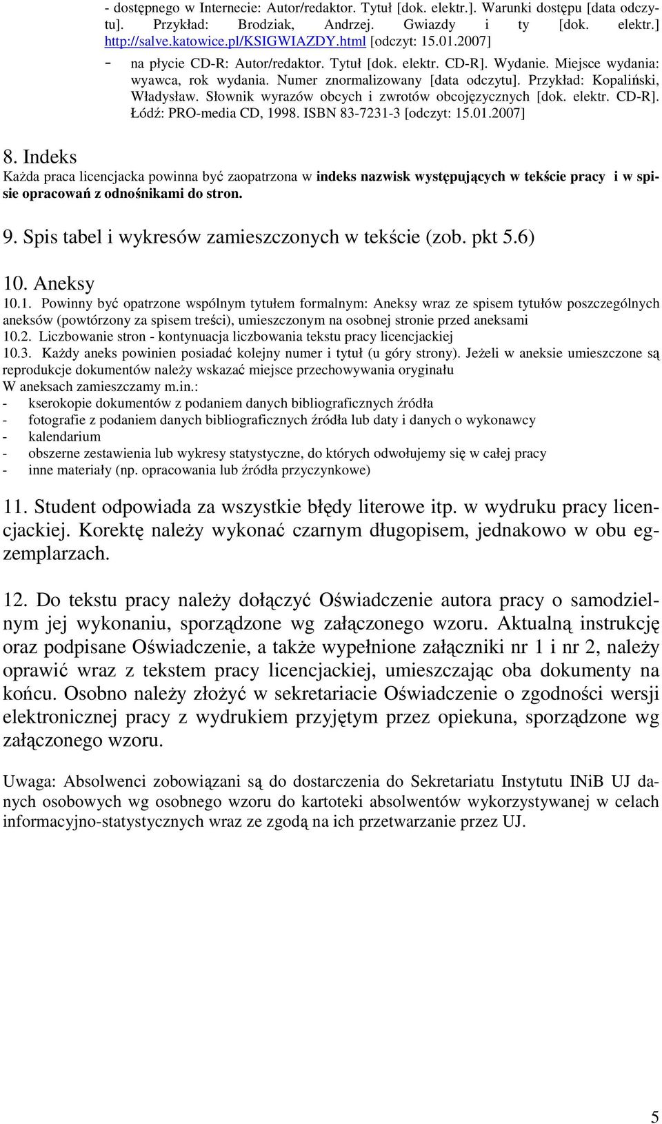 Przykład: Kopaliński, Władysław. Słownik wyrazów obcych i zwrotów obcojęzycznych [dok. elektr. CD-R]. Łódź: PRO-media CD, 1998. ISBN 83-7231-3 [odczyt: 15.01.2007] 8.