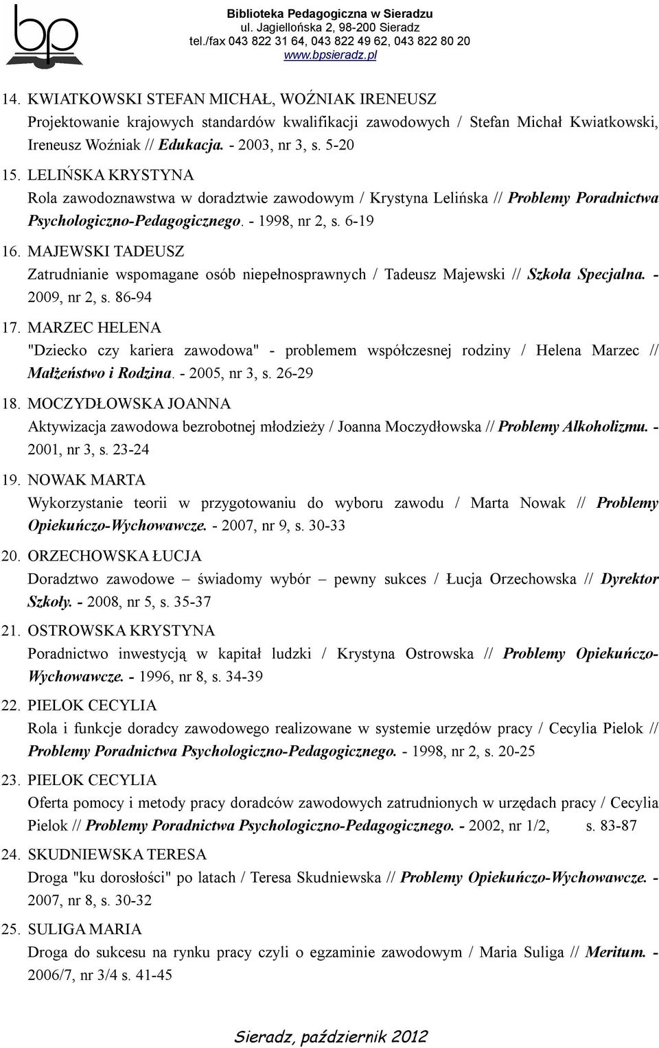 MAJEWSKI TADEUSZ Zatrudnianie wspomagane osób niepełnosprawnych / Tadeusz Majewski // Szkoła Specjalna. - 2009, nr 2, s. 86-94 17.