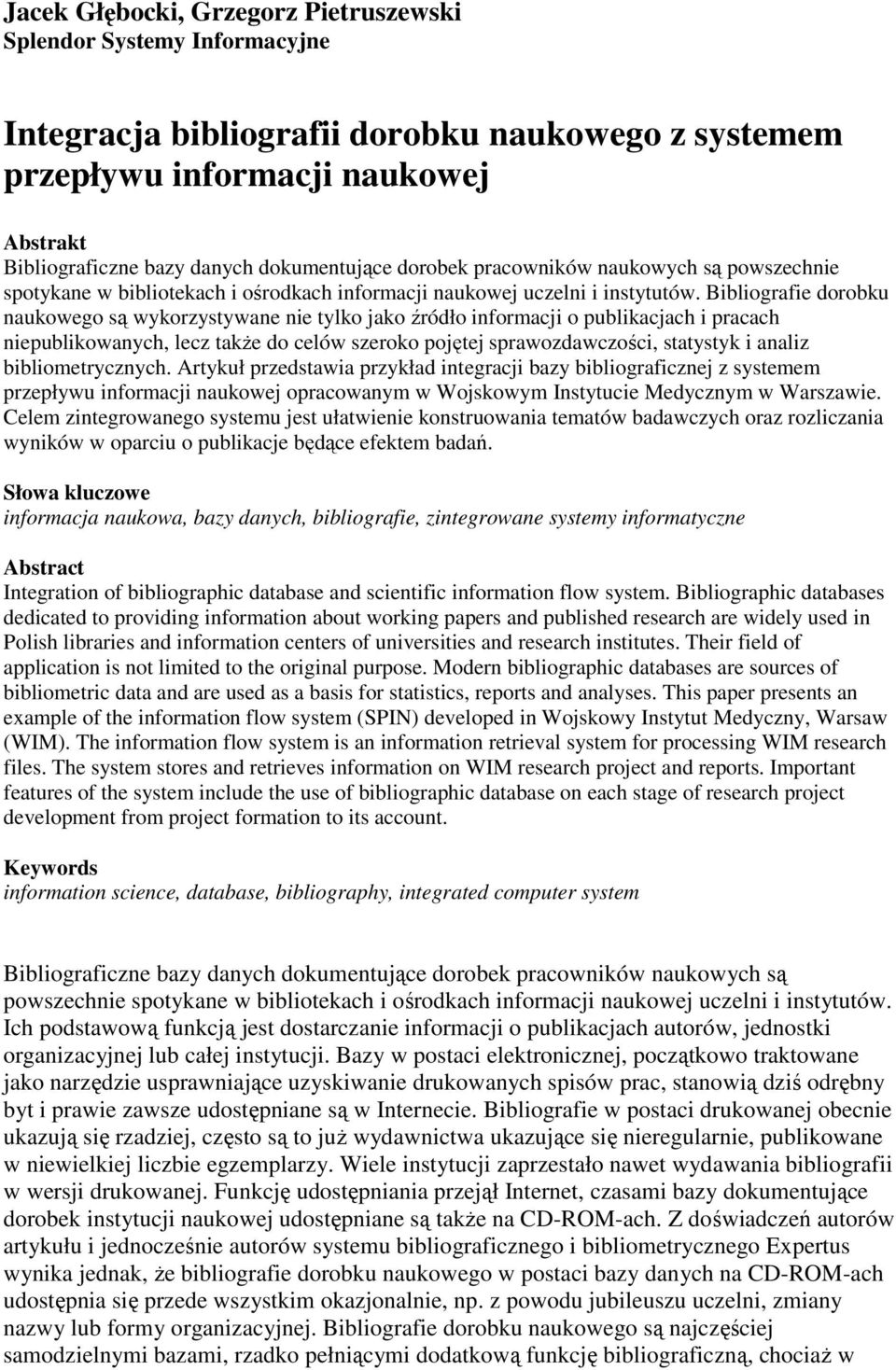 Bibliografie dorobku naukowego są wykorzystywane nie tylko jako źródło informacji o publikacjach i pracach niepublikowanych, lecz takŝe do celów szeroko pojętej sprawozdawczości, statystyk i analiz