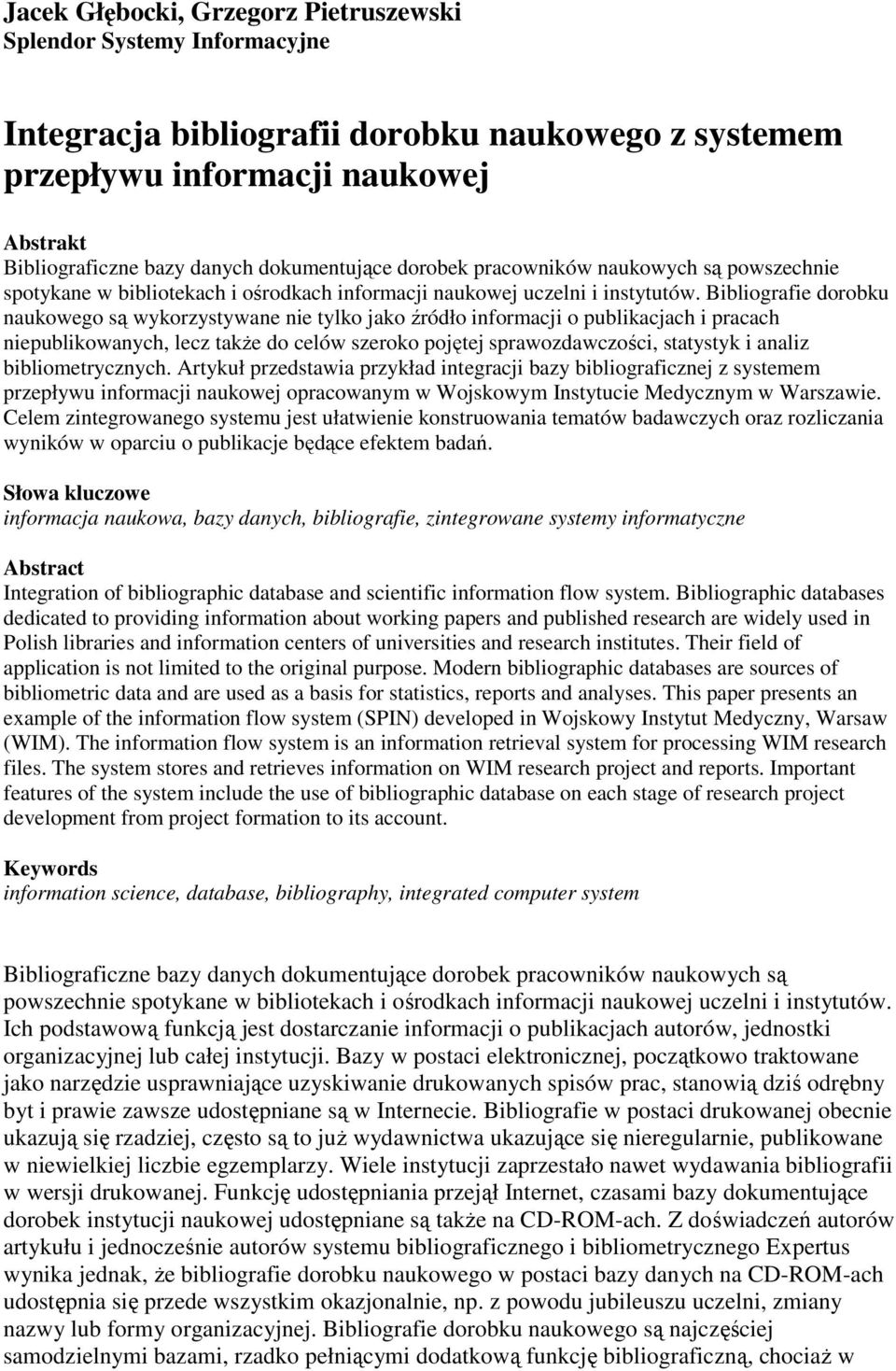 Bibliografie dorobku naukowego są wykorzystywane nie tylko jako źródło informacji o publikacjach i pracach niepublikowanych, lecz takŝe do celów szeroko pojętej sprawozdawczości, statystyk i analiz