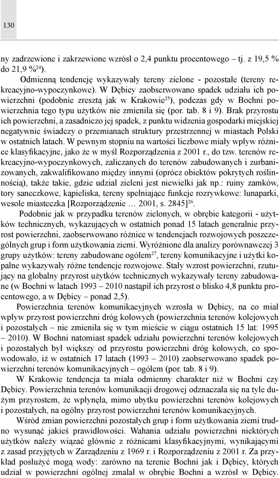 Brak przyrostu ich powierzchni, a zasadniczo jej spadek, z punktu widzenia gospodarki miejskiej negatywnie świadczy o przemianach struktury przestrzennej w miastach Polski w ostatnich latach.