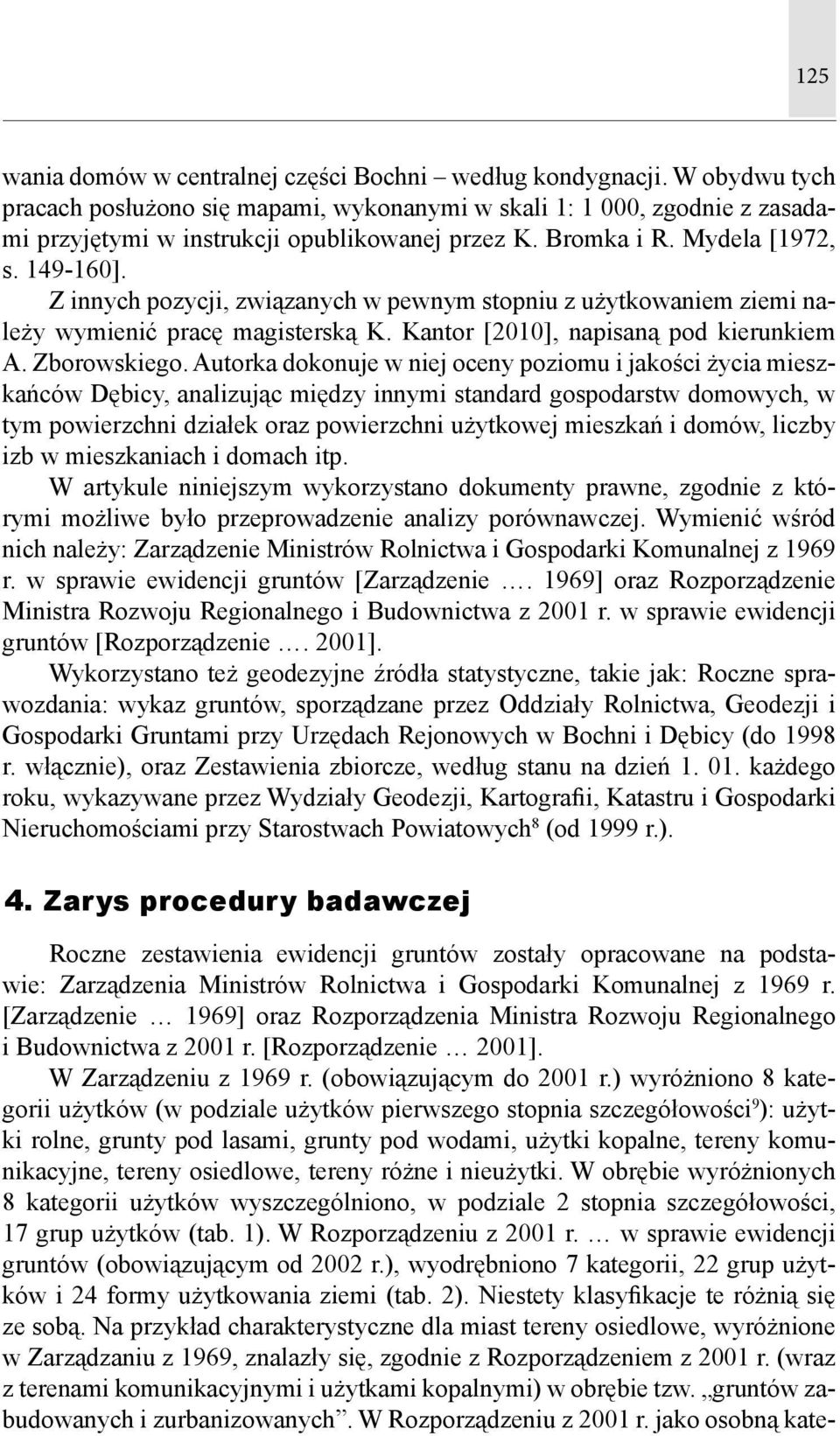 Z innych pozycji, związanych w pewnym stopniu z użytkowaniem ziemi należy wymienić pracę magisterską K. Kantor [2010], napisaną pod kierunkiem A. Zborowskiego.