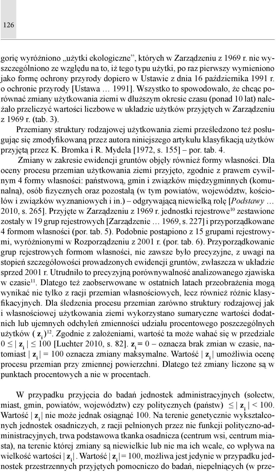Wszystko to spowodowało, że chcąc porównać zmiany użytkowania ziemi w dłuższym okresie czasu (ponad 10 lat) należało przeliczyć wartości liczbowe w układzie użytków przyjętych w Zarządzeniu z 1969 r.