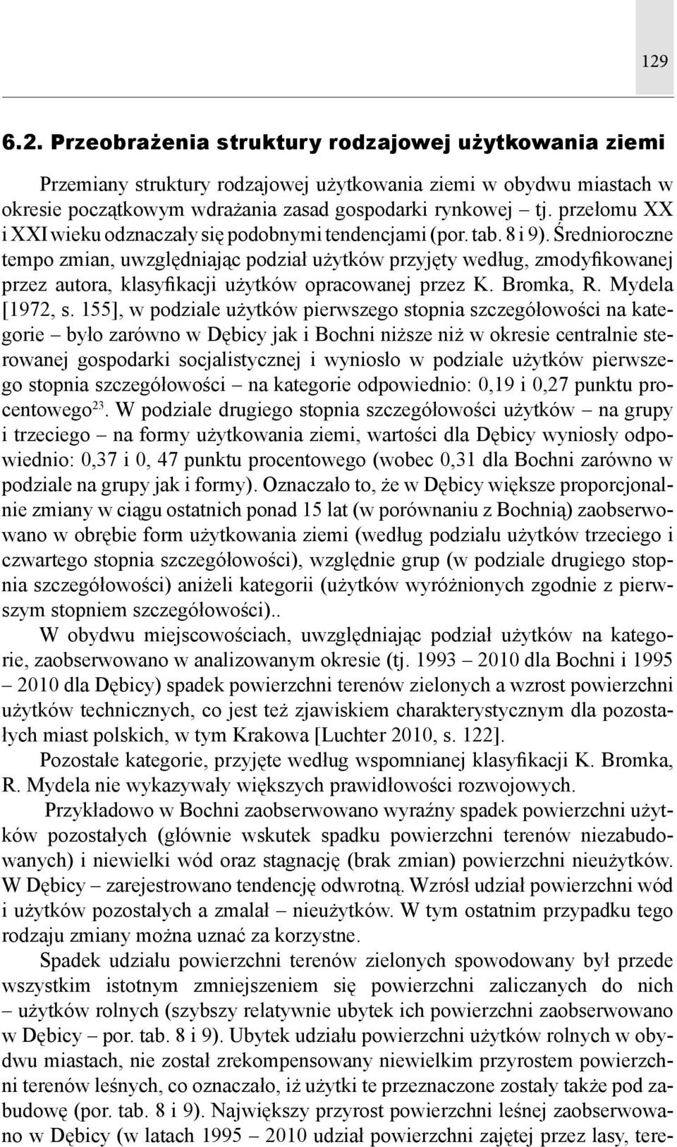 Średnioroczne tempo zmian, uwzględniając podział użytków przyjęty według, zmodyfikowanej przez autora, klasyfikacji użytków opracowanej przez K. Bromka, R. Mydela [1972, s.