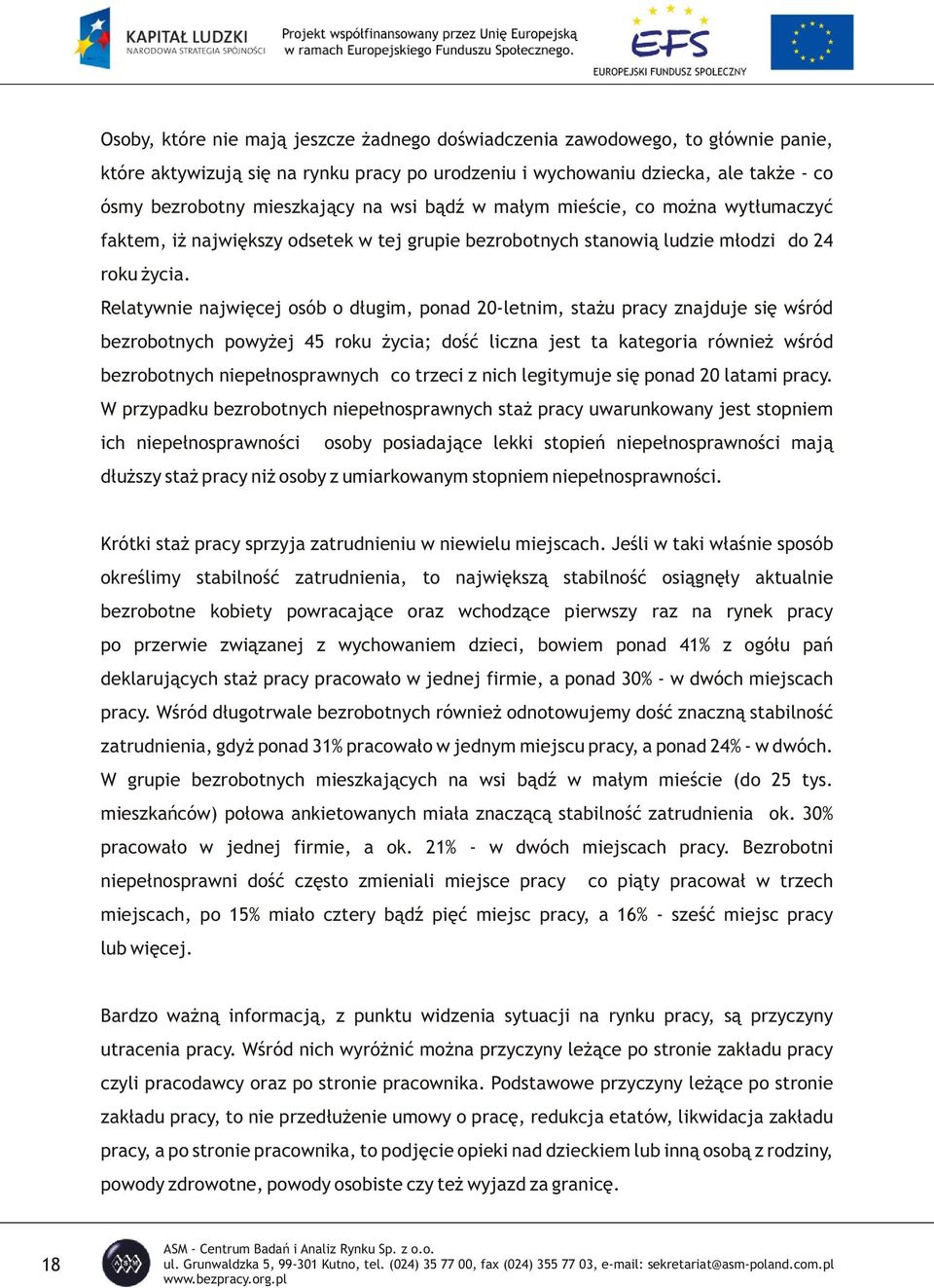 Relatywnie najwiêcej osób o d³ugim, ponad 20-letnim, sta u pracy znajduje siê wœród bezrobotnych powy ej 45 roku ycia; doœæ liczna jest ta kategoria równie wœród bezrobotnych niepe³nosprawnych co