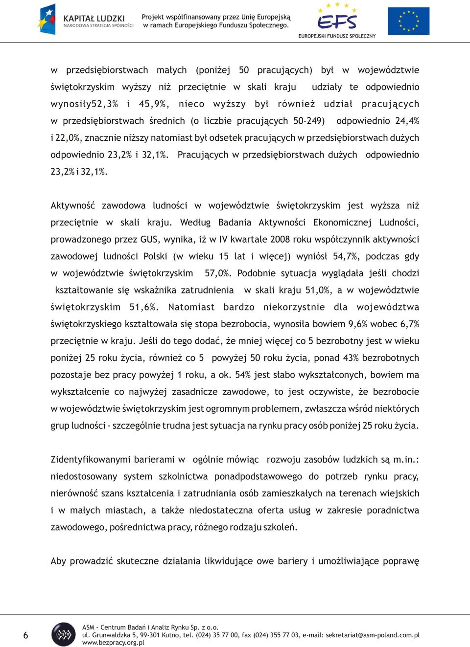 32,1%. Pracuj¹cych w przedsiêbiorstwach du ych odpowiednio 23,2% i 32,1%. Aktywnoœæ zawodowa ludnoœci w województwie œwiêtokrzyskim jest wy sza ni przeciêtnie w skali kraju.